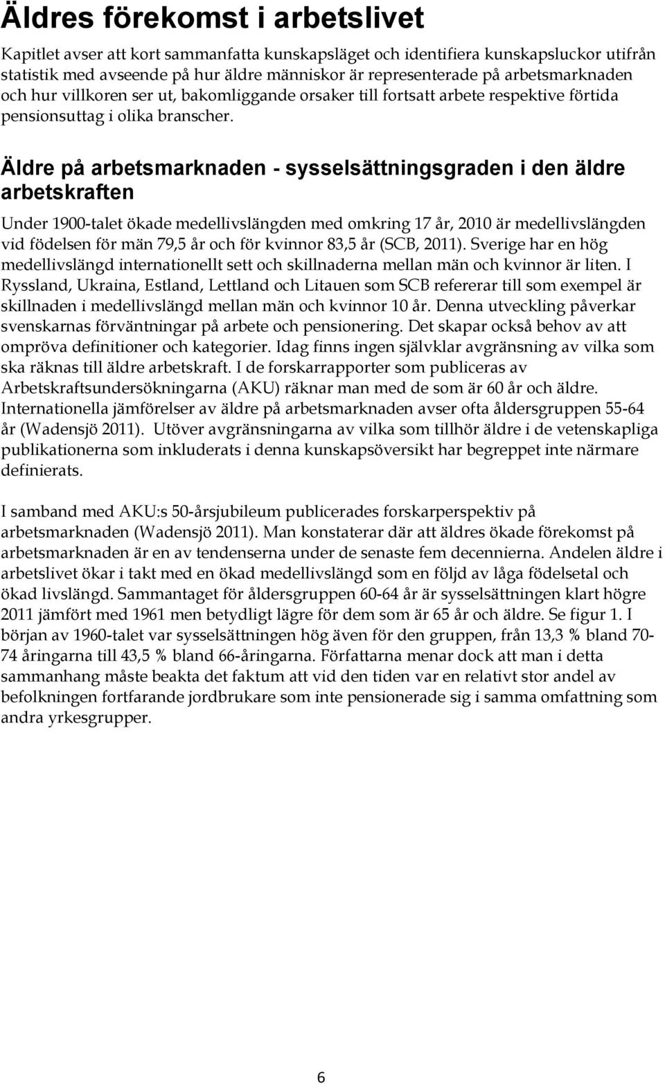 Äldre på arbetsmarknaden - sysselsättningsgraden i den äldre arbetskraften Under 1900-talet ökade medellivslängden med omkring 17 år, 2010 är medellivslängden vid födelsen för män 79,5 år och för