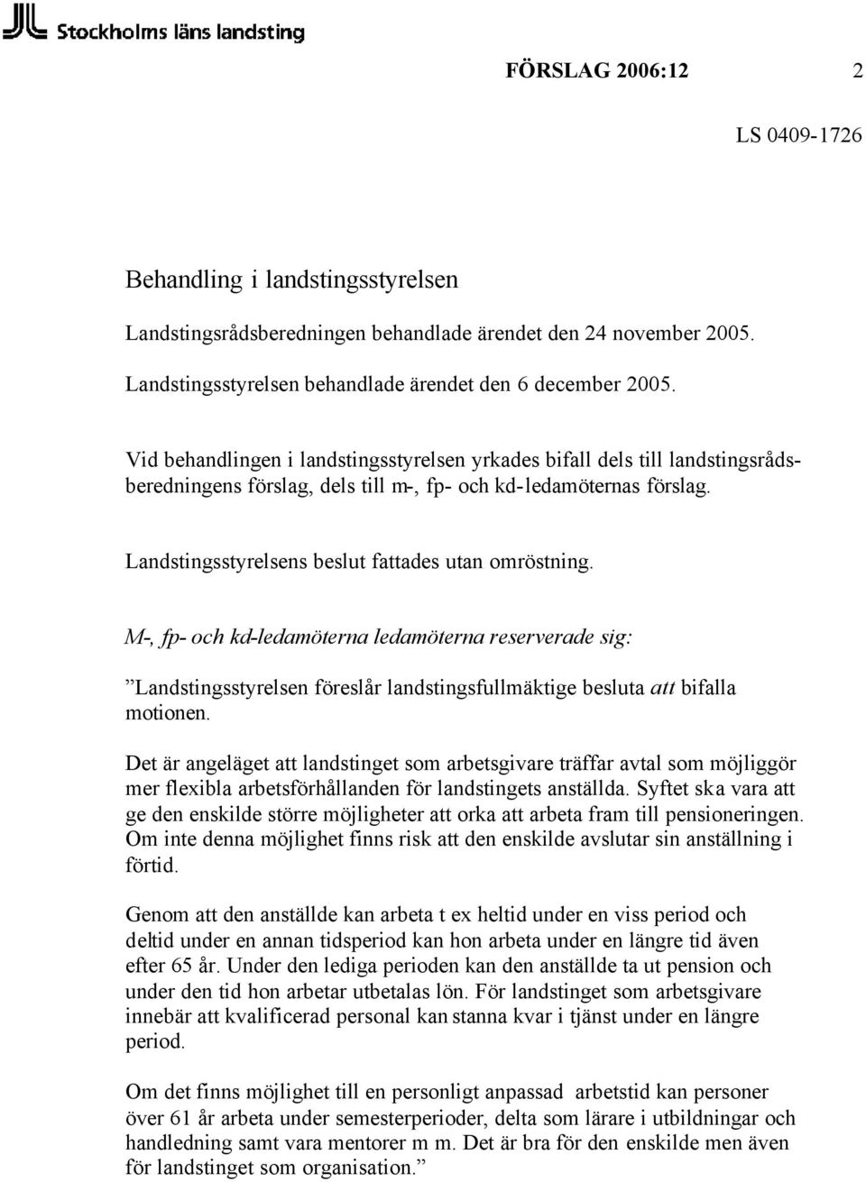 M-, fp- och kd-ledamöterna ledamöterna reserverade sig: Landstingsstyrelsen föreslår landstingsfullmäktige besluta att bifalla motionen.