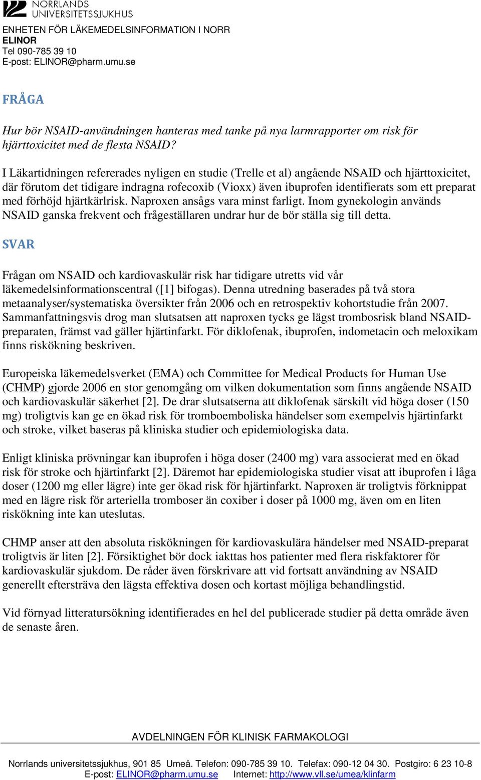 I Läkartidningen refererades nyligen en studie (Trelle et al) angående NSAID och hjärttoxicitet, där förutom det tidigare indragna rofecoxib (Vioxx) även ibuprofen identifierats som ett preparat med