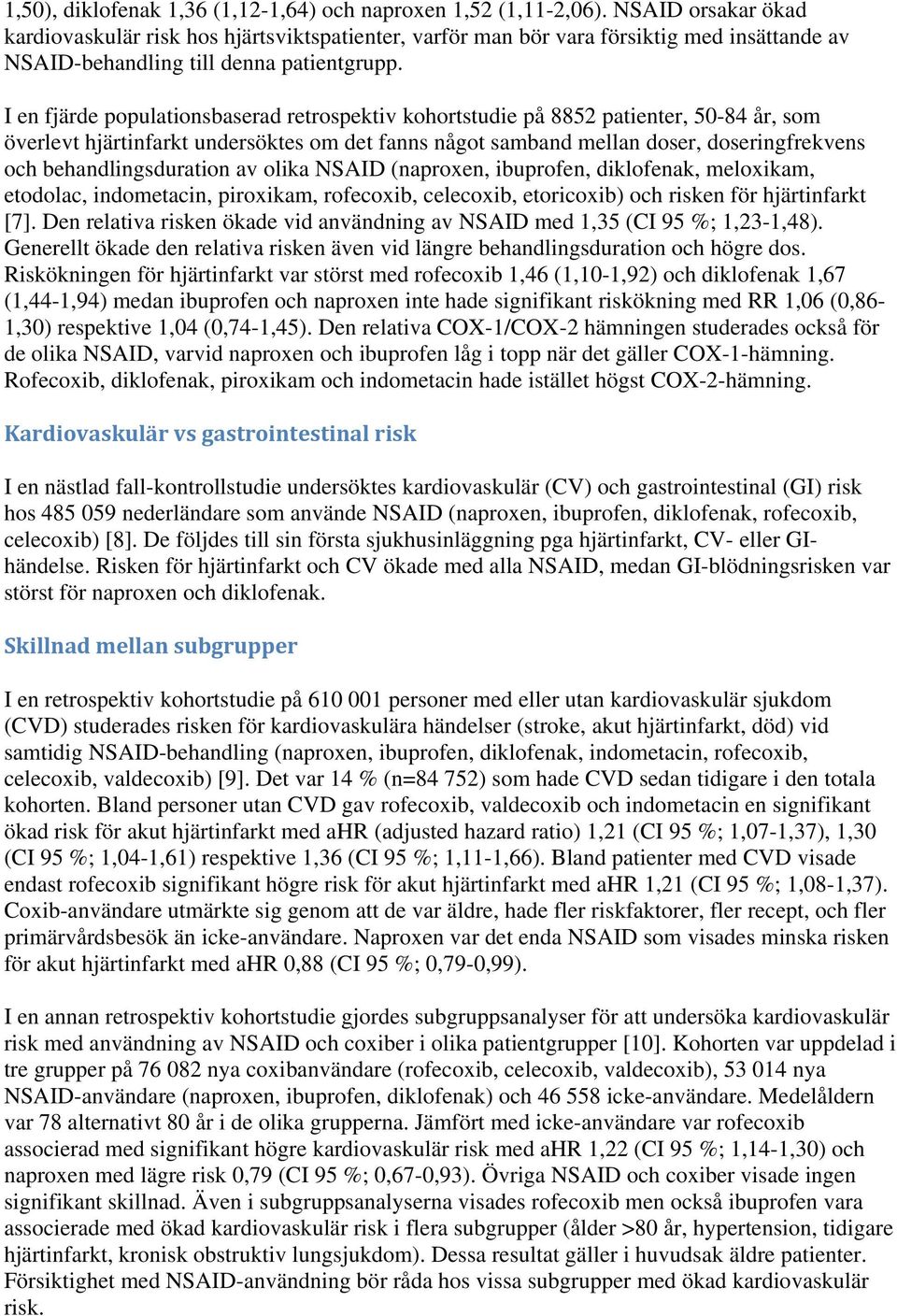 I en fjärde populationsbaserad retrospektiv kohortstudie på 8852 patienter, 50-84 år, som överlevt hjärtinfarkt undersöktes om det fanns något samband mellan doser, doseringfrekvens och