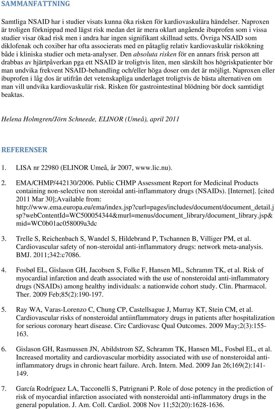 Övriga NSAID som diklofenak och coxiber har ofta associerats med en påtaglig relativ kardiovaskulär riskökning både i kliniska studier och meta-analyser.