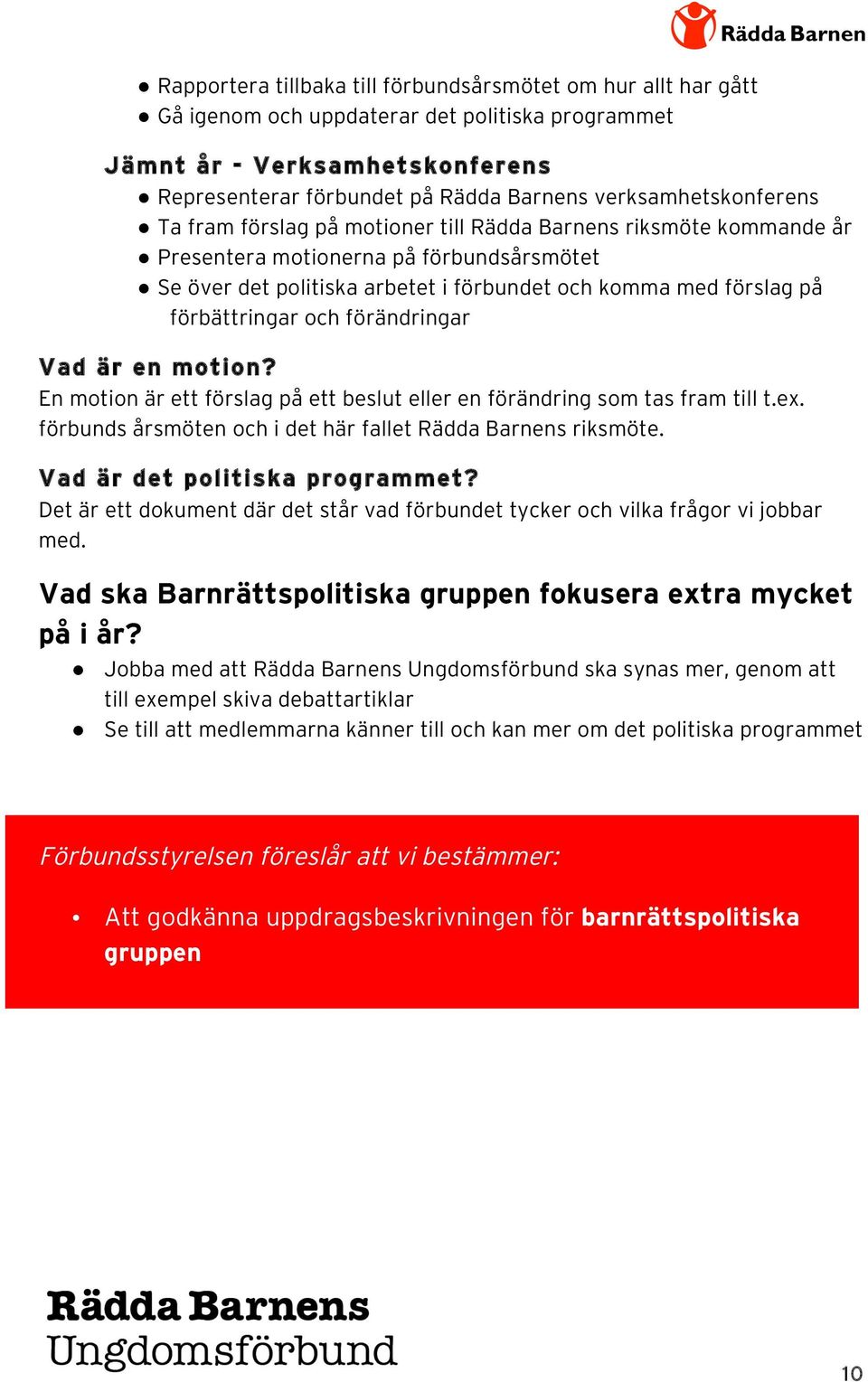 förbättringar och förändringar Vad är en motion? En motion är ett förslag på ett beslut eller en förändring som tas fram till t.ex. förbunds årsmöten och i det här fallet Rädda Barnens riksmöte.