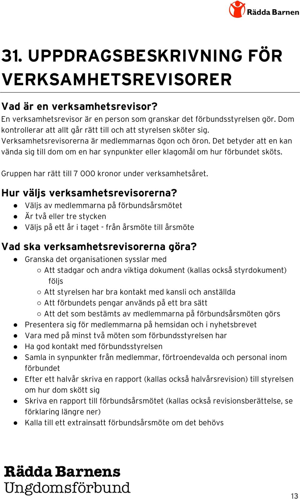 Det betyder att en kan vända sig till dom om en har synpunkter eller klagomål om hur förbundet sköts. Gruppen har rätt till 7 000 kronor under verksamhetsåret. Hur väljs verksamhetsrevisorerna?