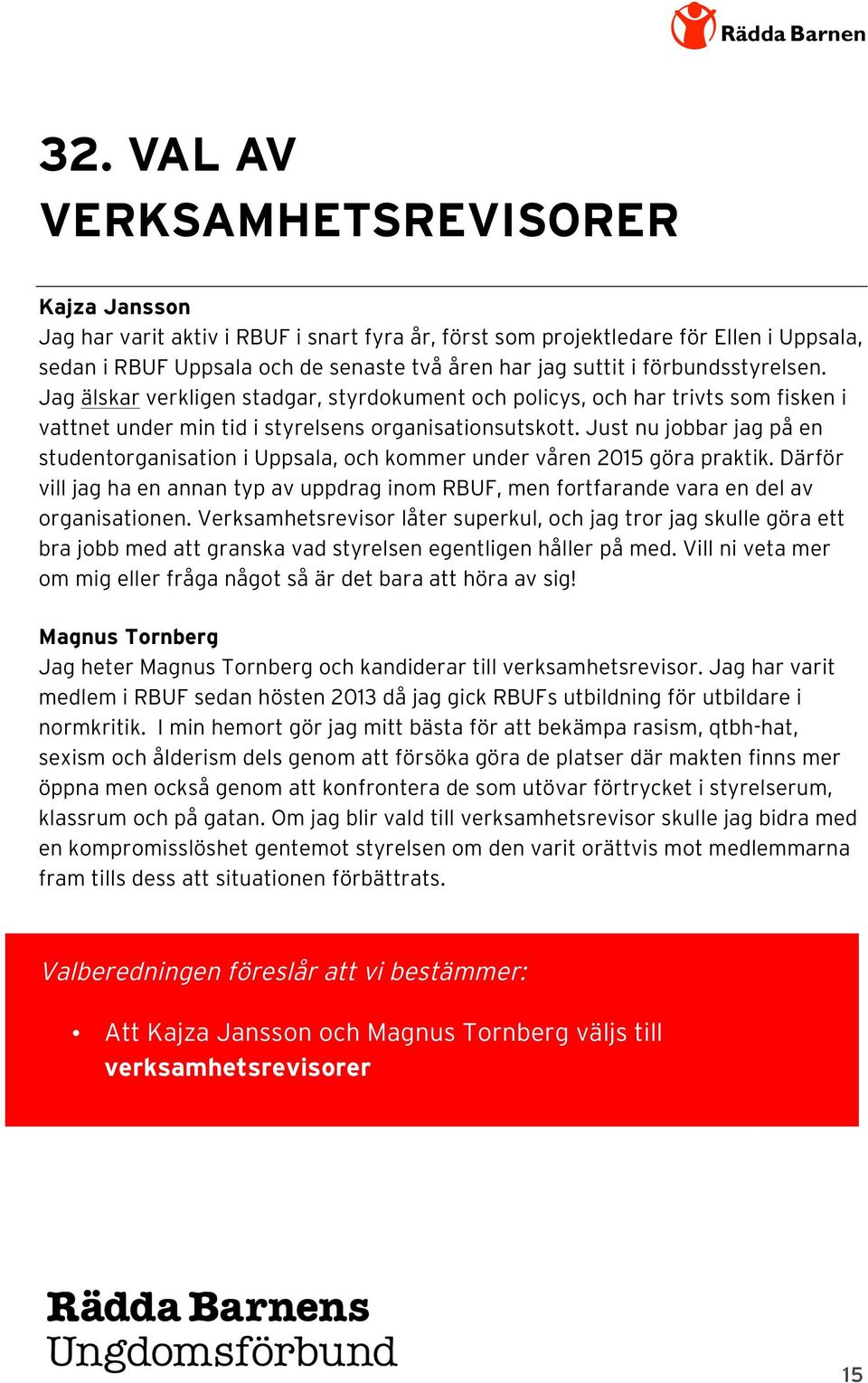 Just nu jobbar jag på en studentorganisation i Uppsala, och kommer under våren 2015 göra praktik. Därför vill jag ha en annan typ av uppdrag inom RBUF, men fortfarande vara en del av organisationen.