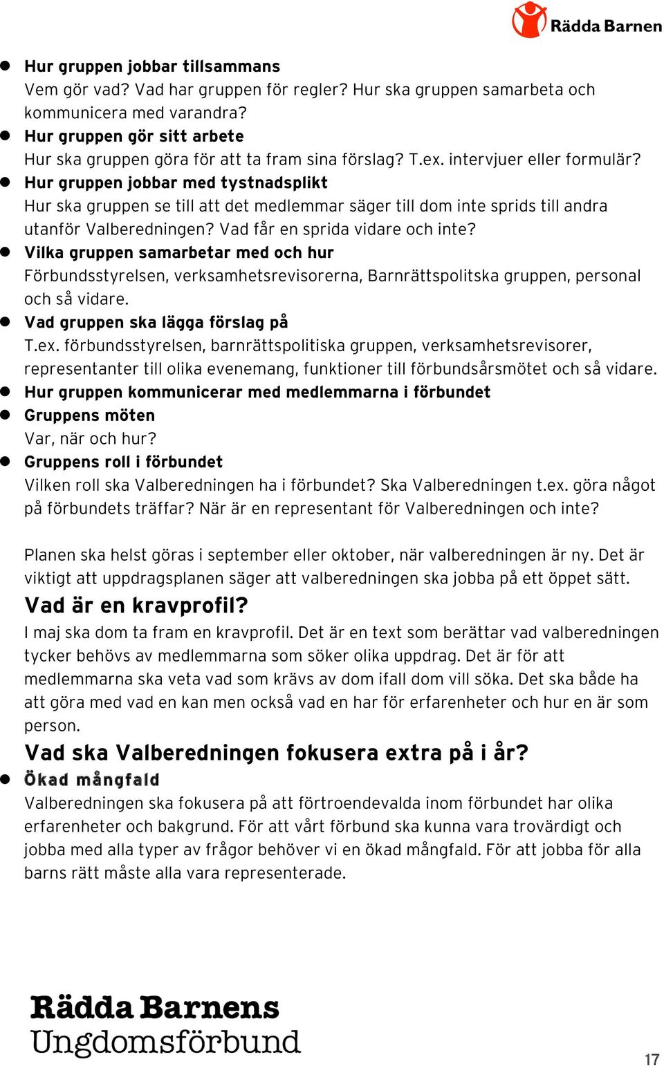 l Hur gruppen jobbar med tystnadsplikt Hur ska gruppen se till att det medlemmar säger till dom inte sprids till andra utanför Valberedningen? Vad får en sprida vidare och inte?