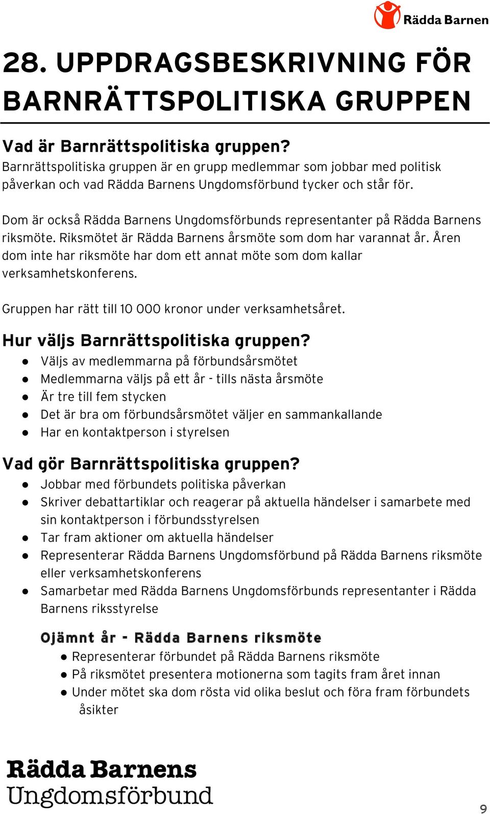 Dom är också Rädda Barnens Ungdomsförbunds representanter på Rädda Barnens riksmöte. Riksmötet är Rädda Barnens årsmöte som dom har varannat år.