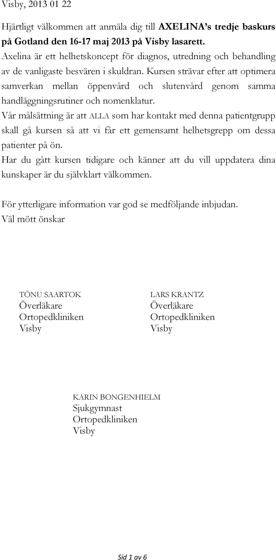 Kursen strävar efter att optimera samverkan mellan öppenvård och slutenvård genom samma handläggningsrutiner och nomenklatur.