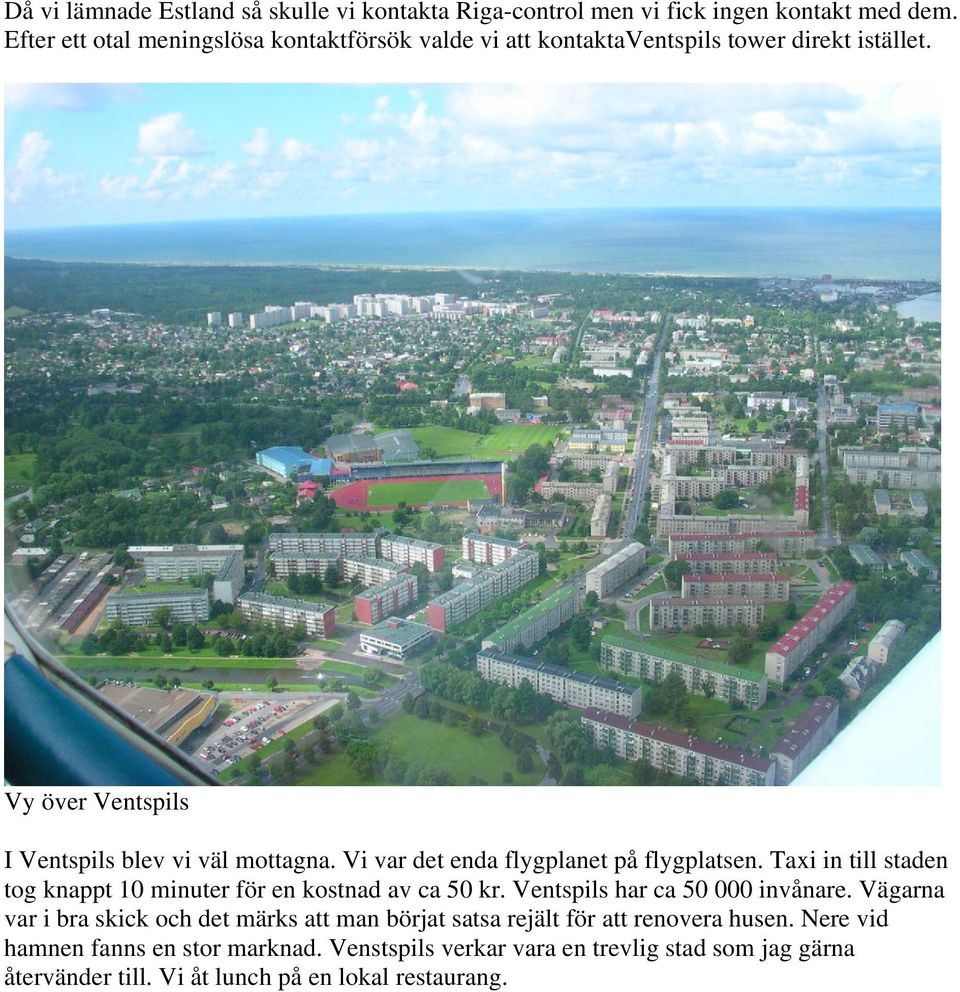 Vi var det enda flygplanet på flygplatsen. Taxi in till staden tog knappt 10 minuter för en kostnad av ca 50 kr. Ventspils har ca 50 000 invånare.