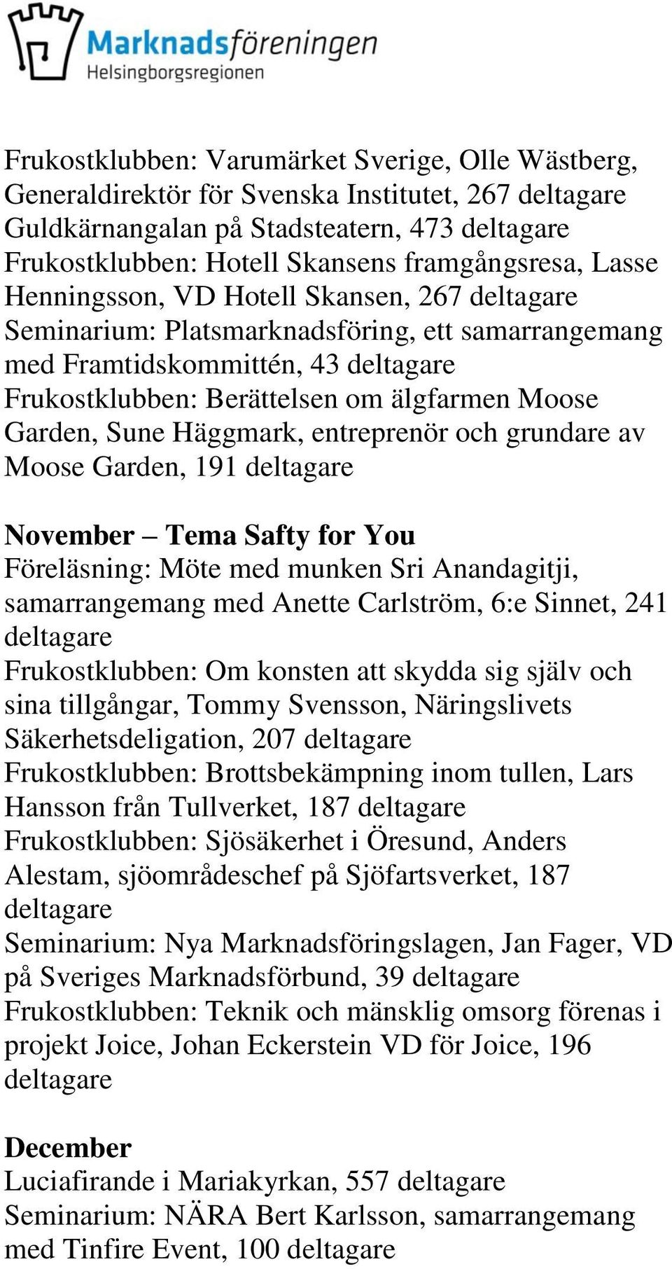 Moose Garden, 191 November Tema Safty for You Föreläsning: Möte med munken Sri Anandagitji, samarrangemang med Anette Carlström, 6:e Sinnet, 241 Frukostklubben: Om konsten att skydda sig själv och