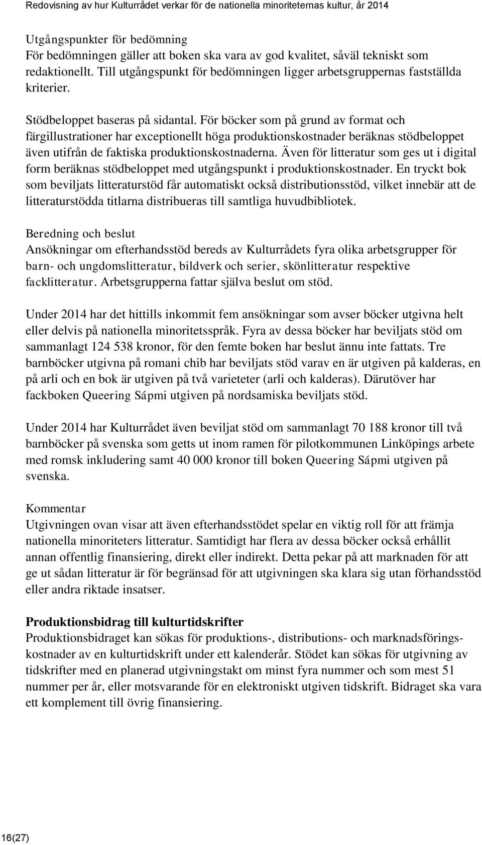 För böcker som på grund av format och färgillustrationer har exceptionellt höga produktionskostnader beräknas stödbeloppet även utifrån de faktiska produktionskostnaderna.