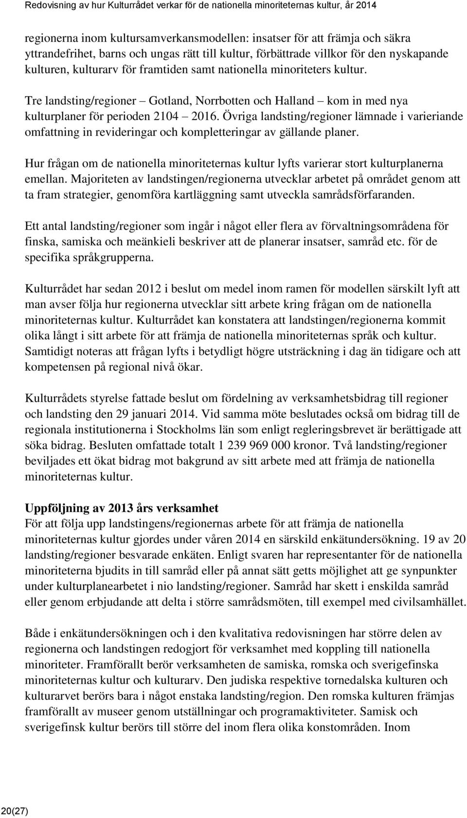 Övriga landsting/regioner lämnade i varieriande omfattning in revideringar och kompletteringar av gällande planer.