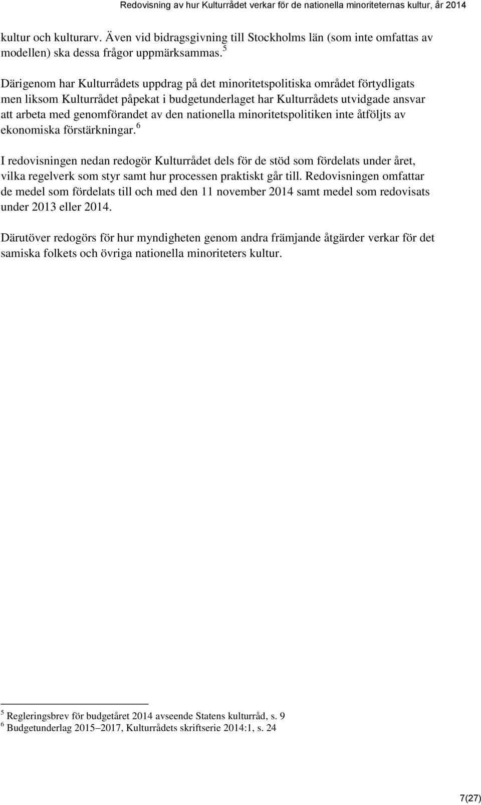 av den nationella minoritetspolitiken inte åtföljts av ekonomiska förstärkningar.