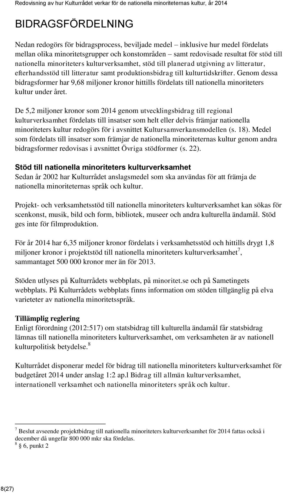 Genom dessa bidragsformer har 9,68 miljoner kronor hittills fördelats till nationella minoriteters kultur under året.