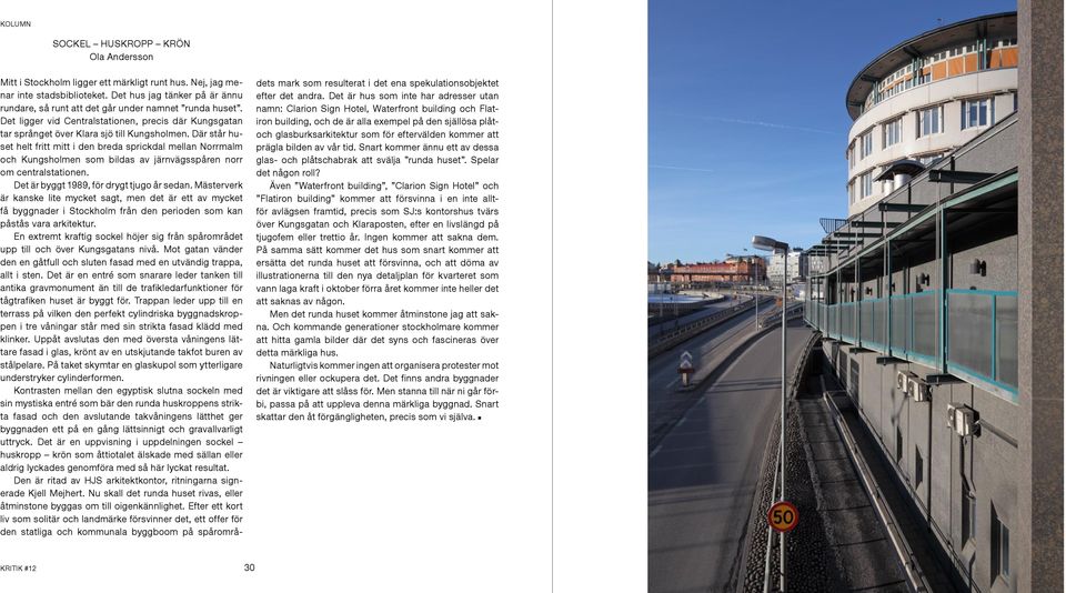 Där står huset helt fritt mitt i den breda sprickdal mellan Norrmalm och Kungsholmen som bildas av järnvägsspåren norr om centralstationen. Det är byggt 1989, för drygt tjugo år sedan.