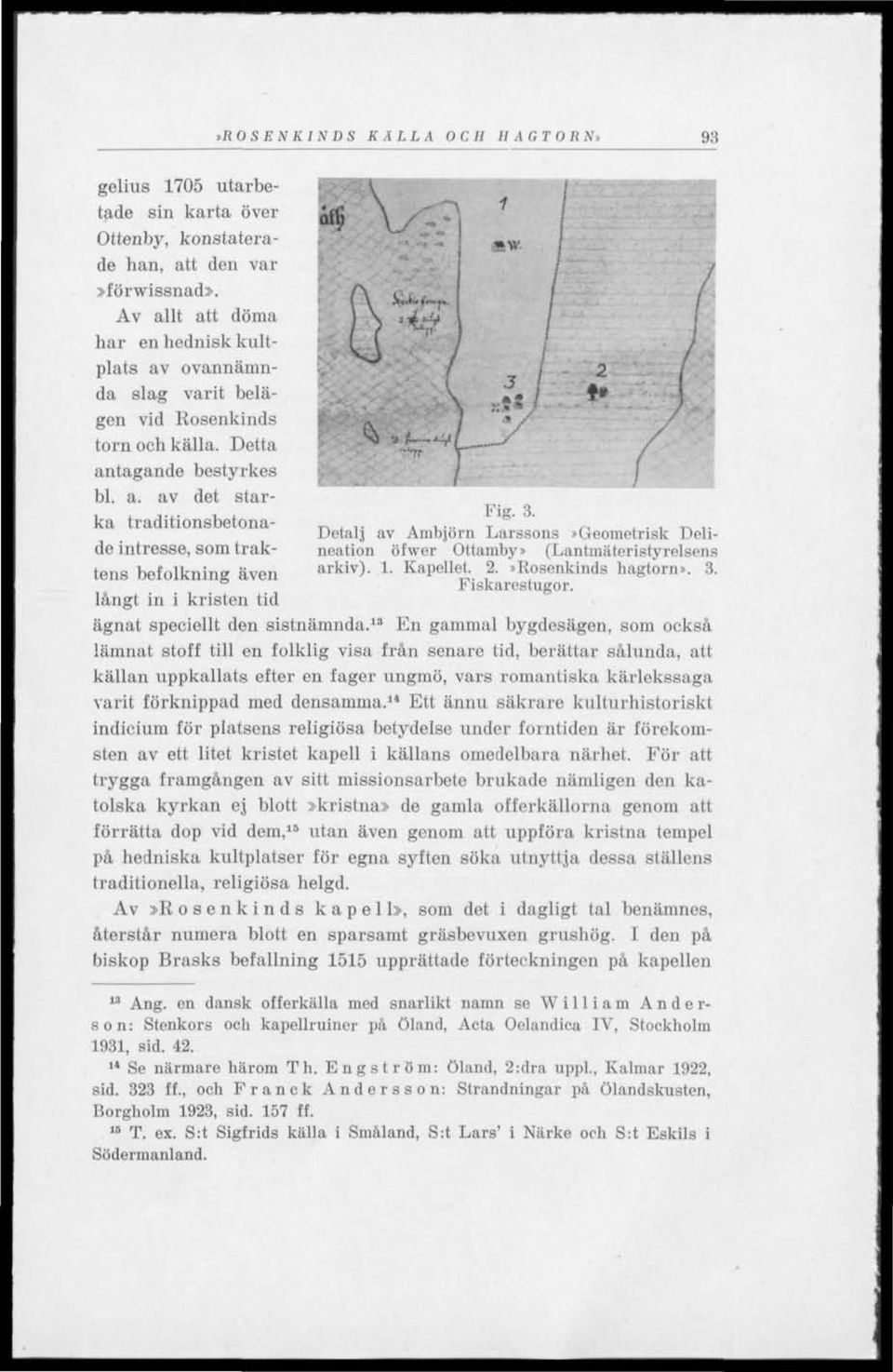 3. Detalj av Ambjörn Larssons»Geometrisk Delineation öfwer Ottamby» (Lantmäteristyrelsens arkiv). 1. Kapellet. 2.»Rosenkinds hagtorn». 3. Fiskarostugor. ägnat speciellt den sistnämnda.