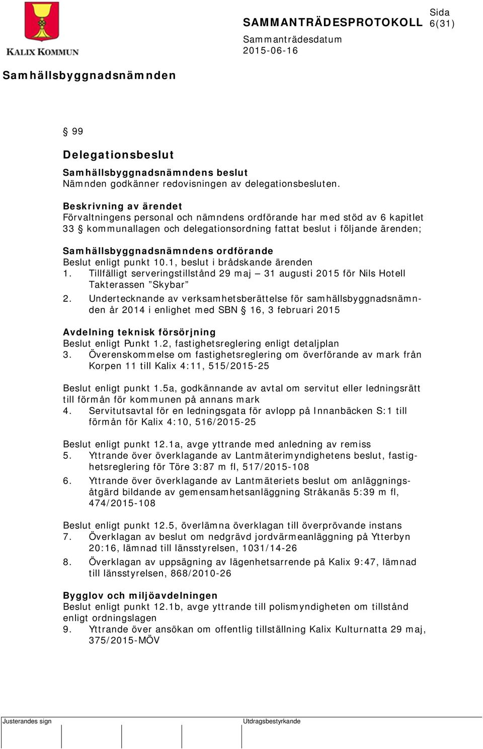 punkt 10.1, beslut i brådskande ärenden 1. Tillfälligt serveringstillstånd 29 maj 31 augusti 2015 för Nils Hotell Takterassen Skybar 2.