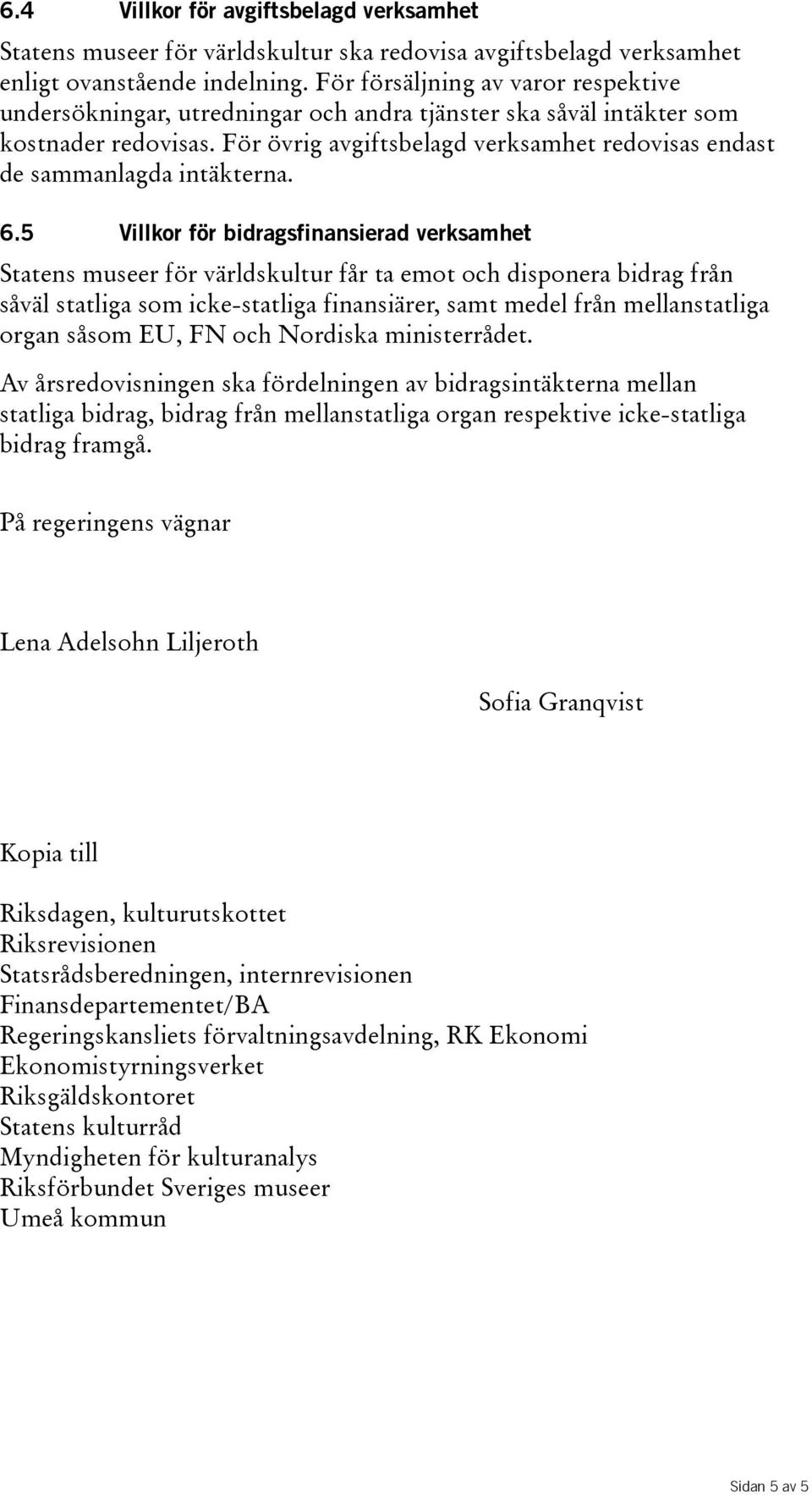 För övrig avgiftsbelagd verksamhet redovisas endast de sammanlagda intäkterna. 6.