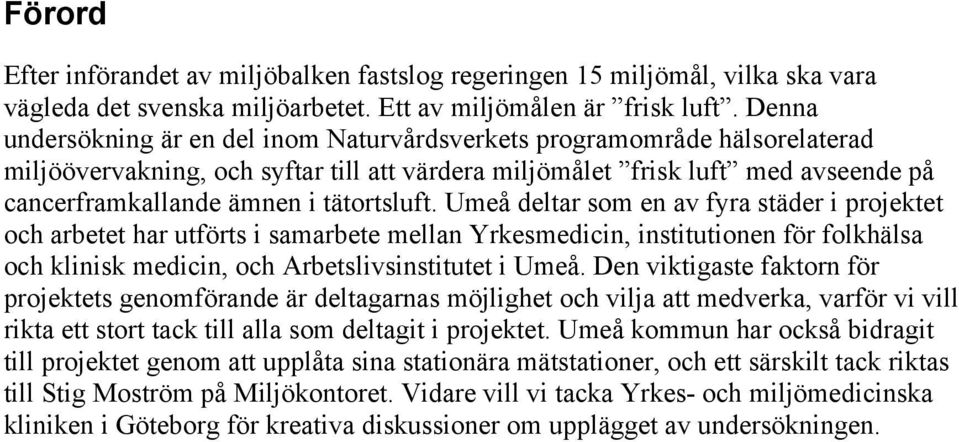 tätortsluft. Umeå deltar som en av fyra städer i projektet och arbetet har utförts i samarbete mellan Yrkesmedicin, institutionen för folkhälsa och klinisk medicin, och Arbetslivsinstitutet i Umeå.