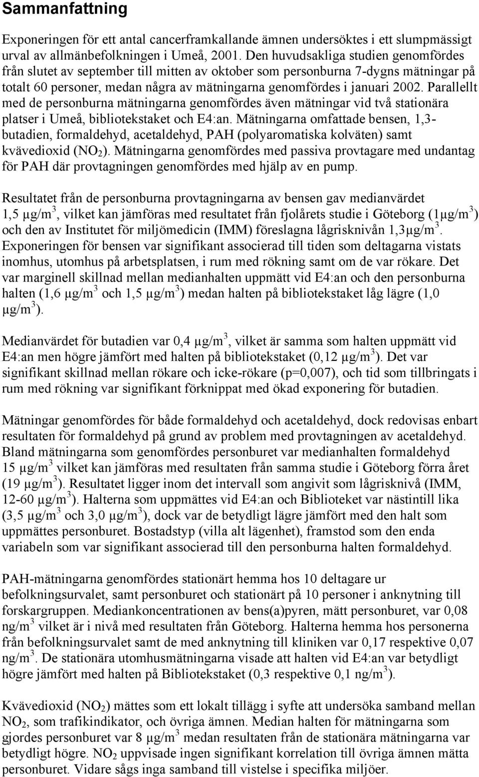 Parallellt med de personburna mätningarna genomfördes även mätningar vid två stationära platser i Umeå, bibliotekstaket och E4:an.