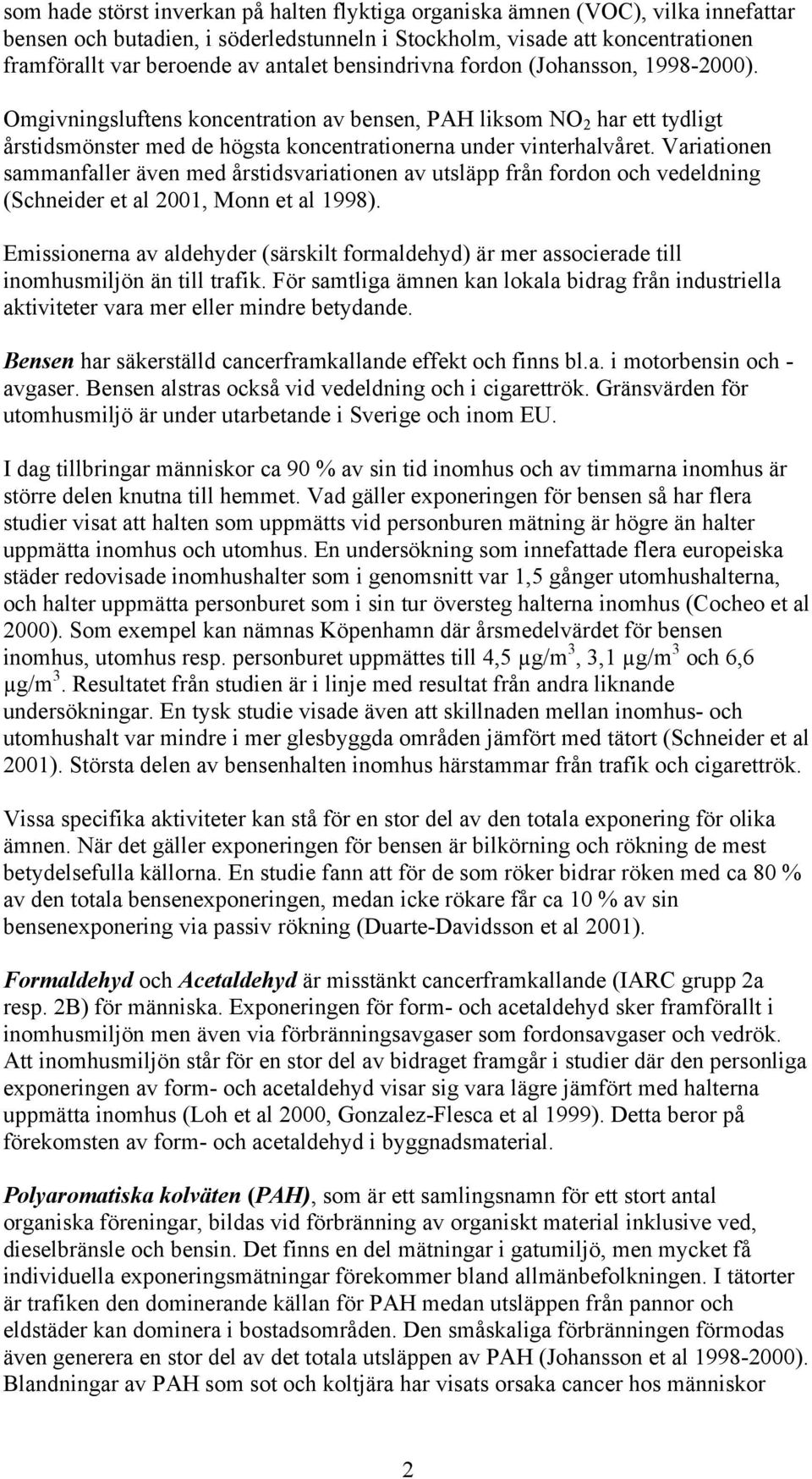 Variationen sammanfaller även med årstidsvariationen av utsläpp från fordon och vedeldning (Schneider et al 2001, Monn et al 1998).