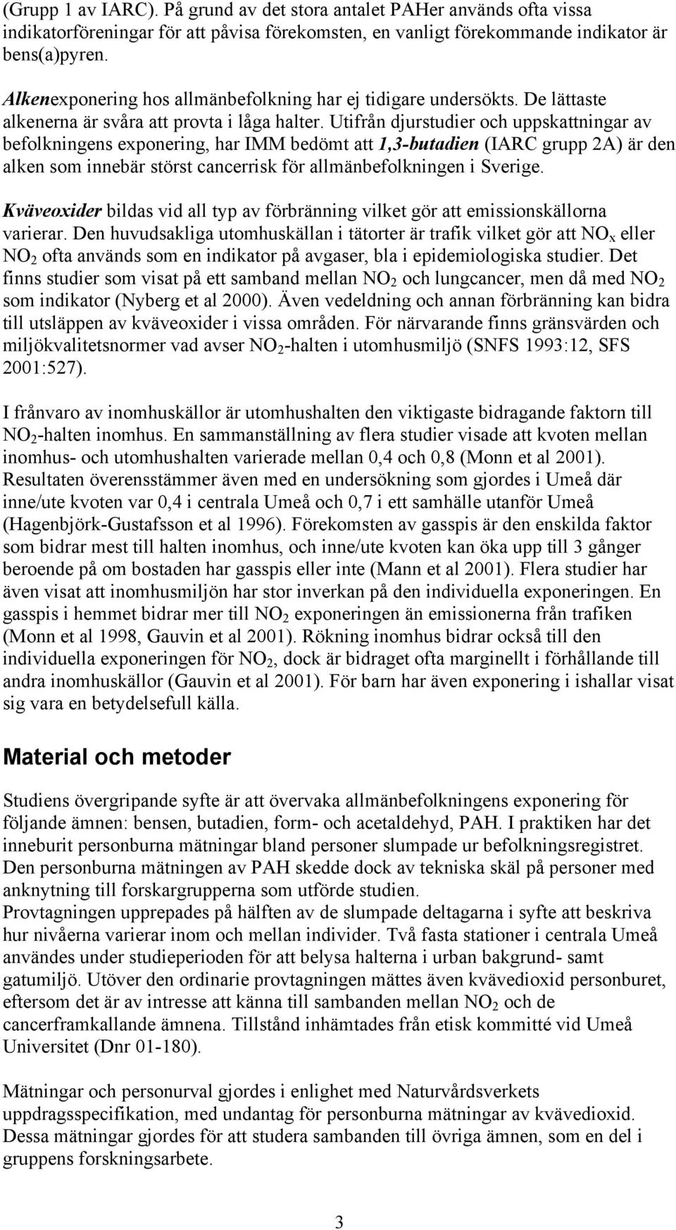 Utifrån djurstudier och uppskattningar av befolkningens exponering, har IMM bedömt att 1,3-butadien (IARC grupp 2A) är den alken som innebär störst cancerrisk för allmänbefolkningen i Sverige.