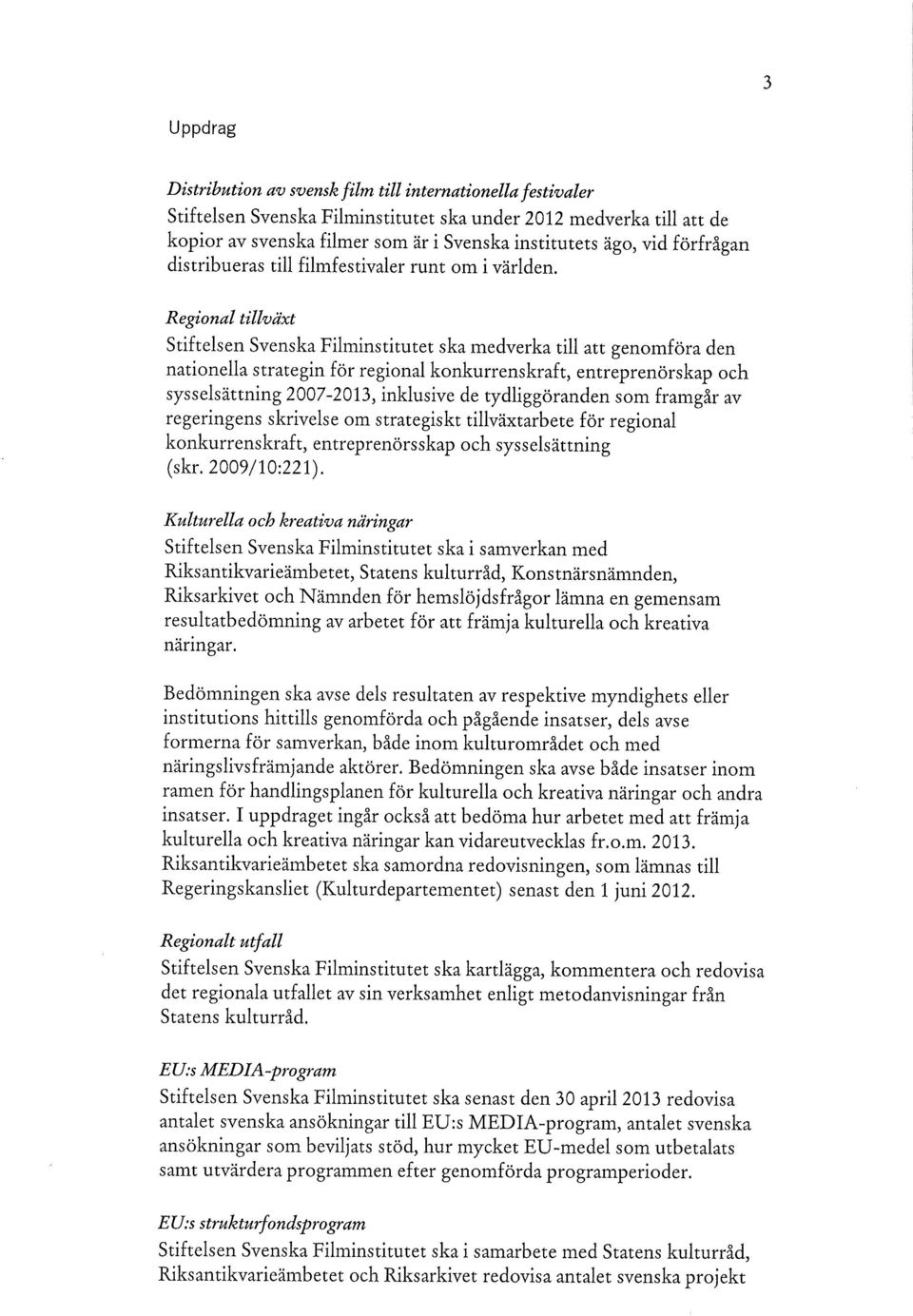 Regional tillväxt Stiftelsen Svenska Filminstitutet ska medverka till att genomföra den nationella strategin för regional konkurrenskraft, entreprenörskap och sysselsättning 2007-2013, inklusive de