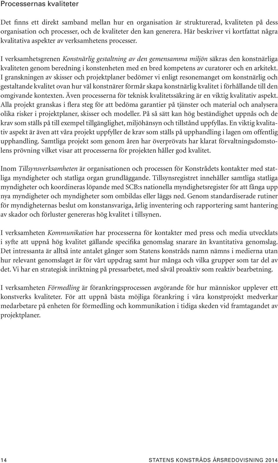 I verksamhetsgrenen Konstnärlig gestaltning av den gemensamma miljön säkras den konstnärliga kvaliteten genom beredning i konstenheten med en bred kompetens av curatorer och en arkitekt.