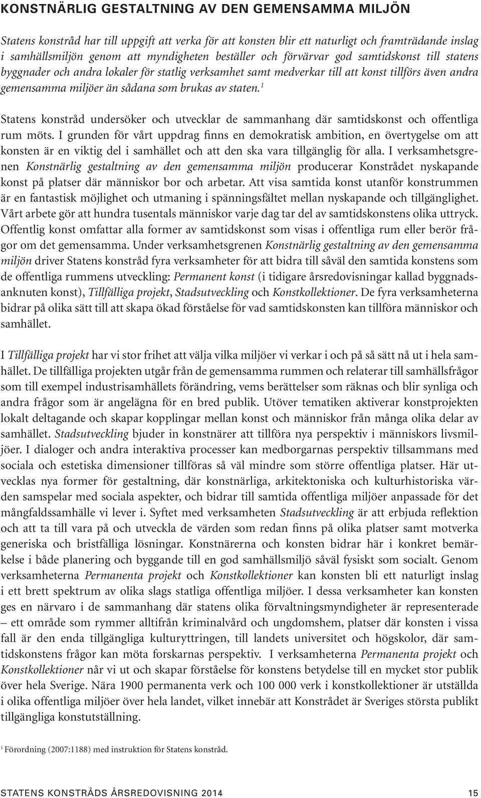 staten. 1 Statens konstråd undersöker och utvecklar de sammanhang där samtidskonst och offentliga rum möts.