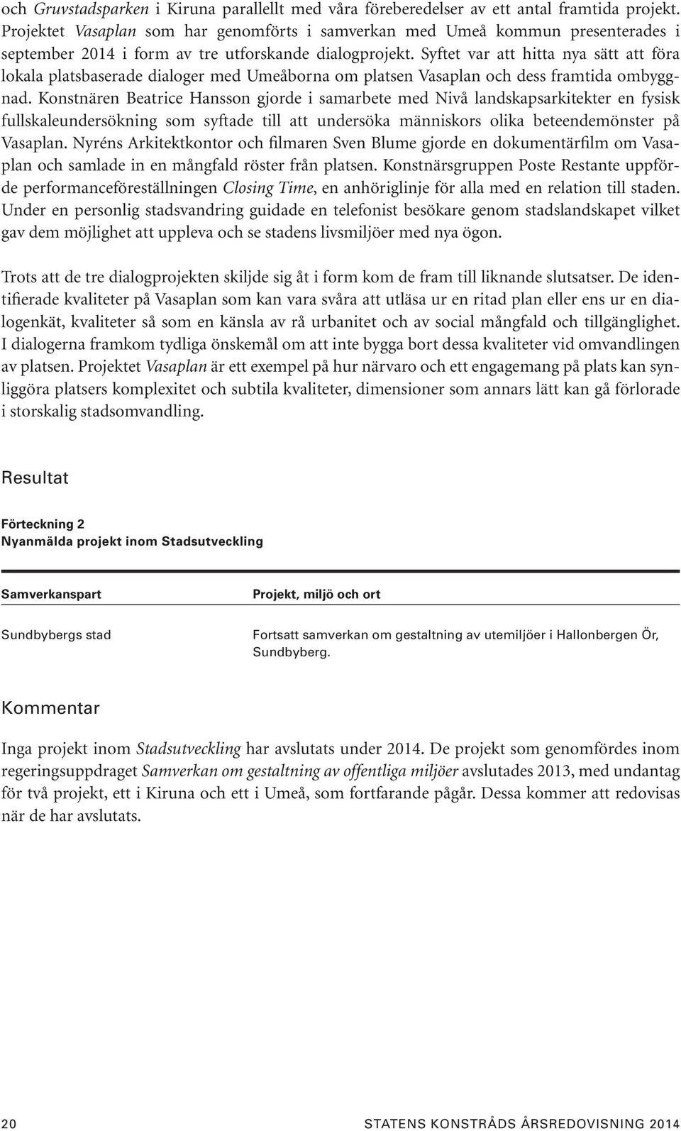 Syftet var att hitta nya sätt att föra lokala platsbaserade dialoger med Umeåborna om platsen Vasaplan och dess framtida ombyggnad.