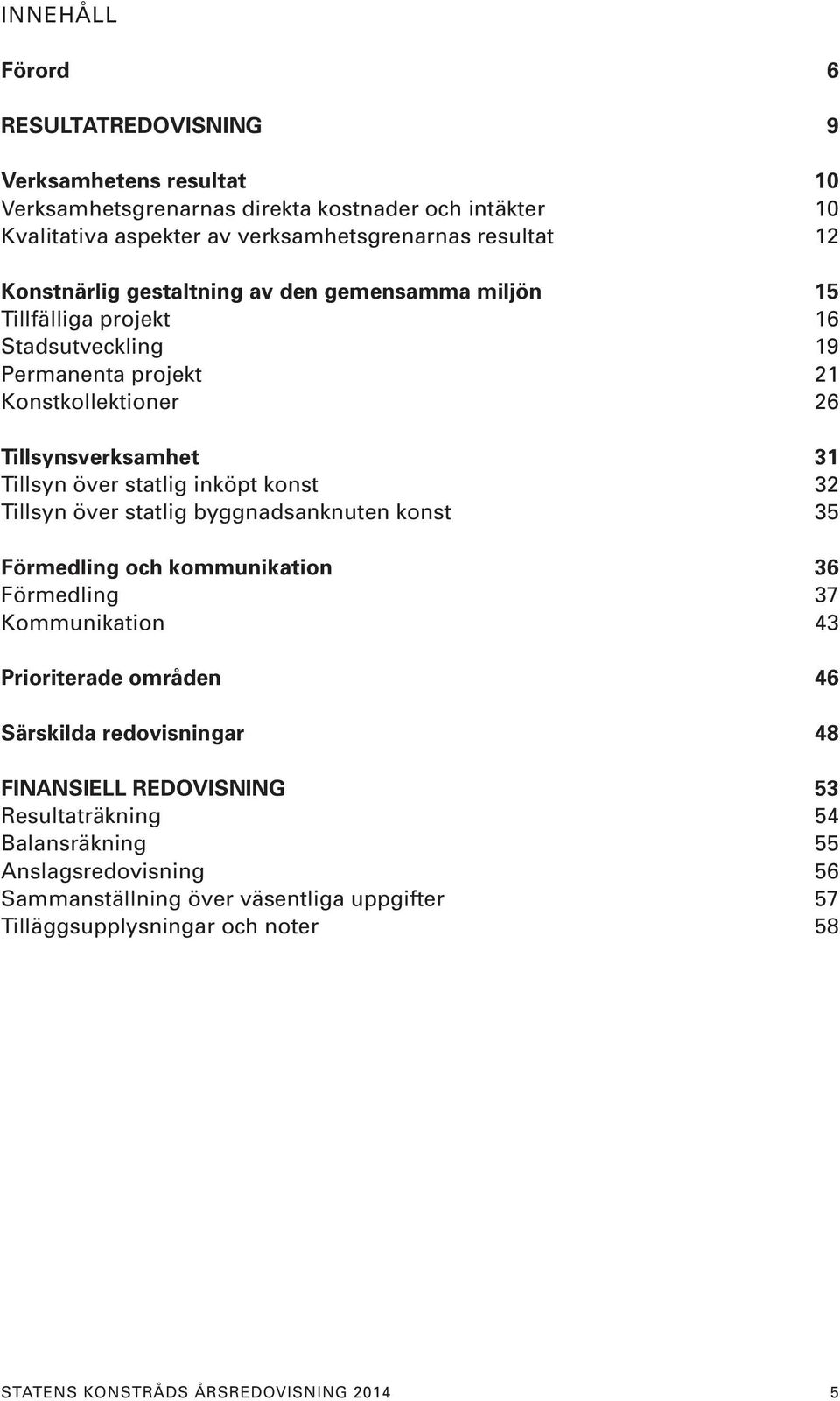 inköpt konst 32 Tillsyn över statlig byggnadsanknuten konst 35 Förmedling och kommunikation 36 Förmedling 37 Kommunikation 43 Prioriterade områden 46 Särskilda redovisningar 48