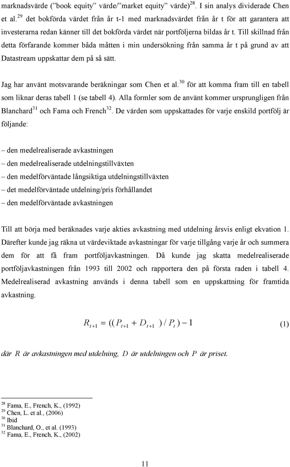 Till skillnad från detta förfarande kommer båda måtten i min undersökning från samma år t på grund av att Datastream uppskattar dem på så sätt. Jag har använt motsvarande beräkningar som Chen et al.