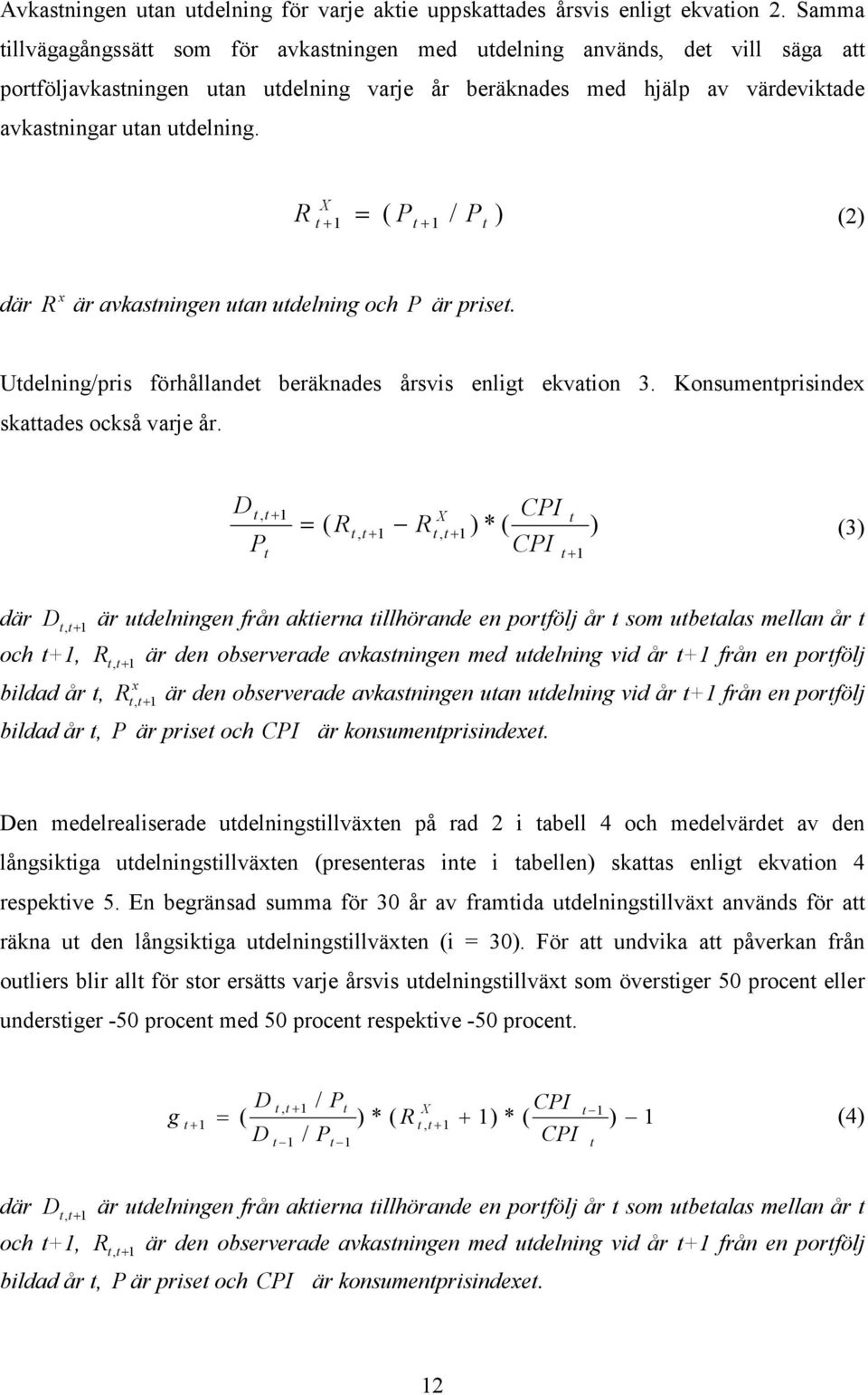 R t + X + 1 = ( Pt 1 / Pt ) (2) där x R är avkastningen utan utdelning och P är priset. Utdelning/pris förhållandet beräknades årsvis enligt ekvation 3. Konsumentprisindex skattades också varje år.