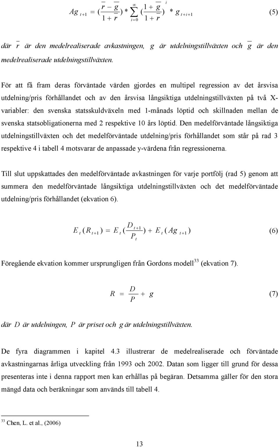 statsskuldväxeln med 1-månads löptid och skillnaden mellan de svenska statsobligationerna med 2 respektive 10 års löptid.