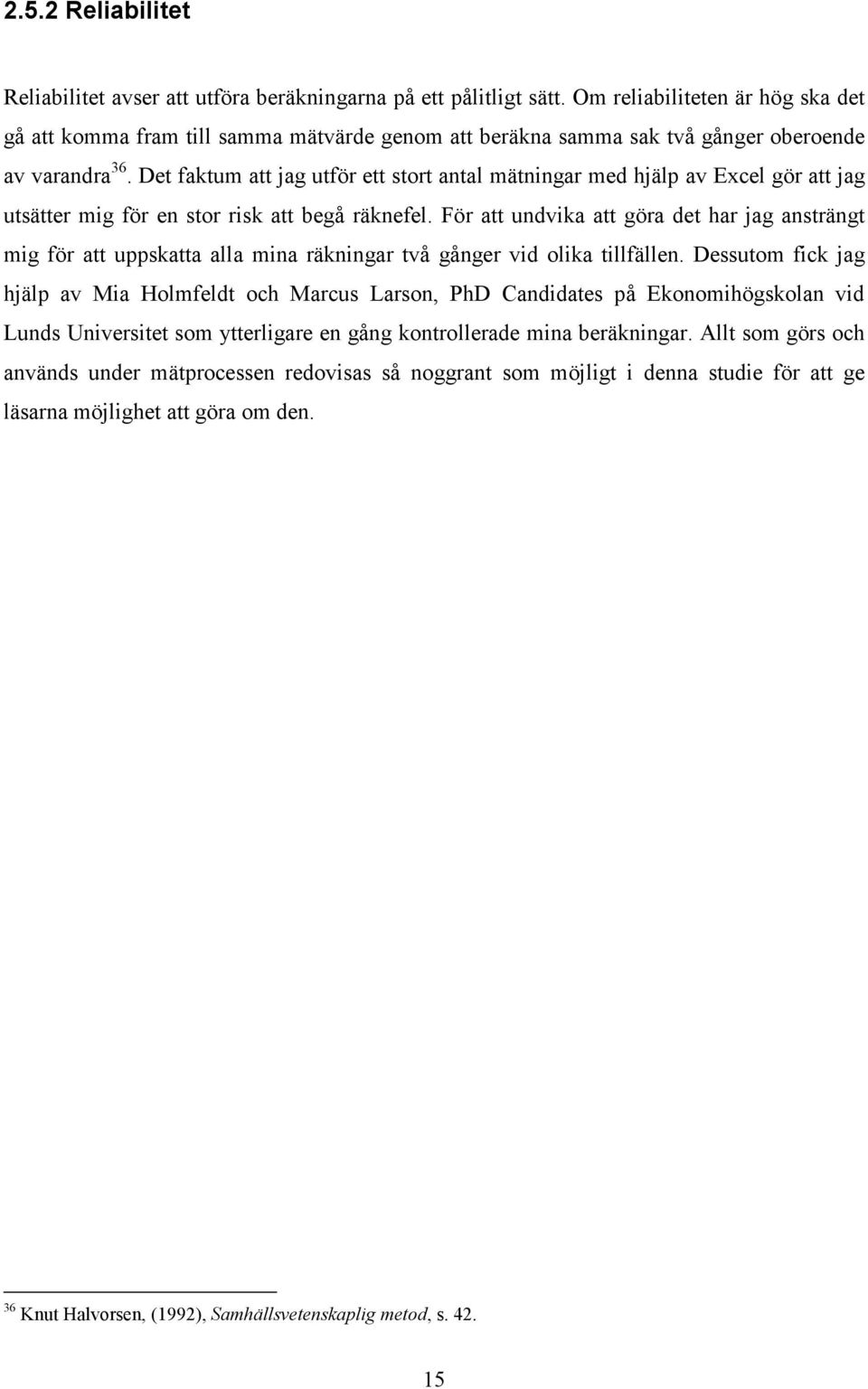Det faktum att jag utför ett stort antal mätningar med hjälp av Excel gör att jag utsätter mig för en stor risk att begå räknefel.