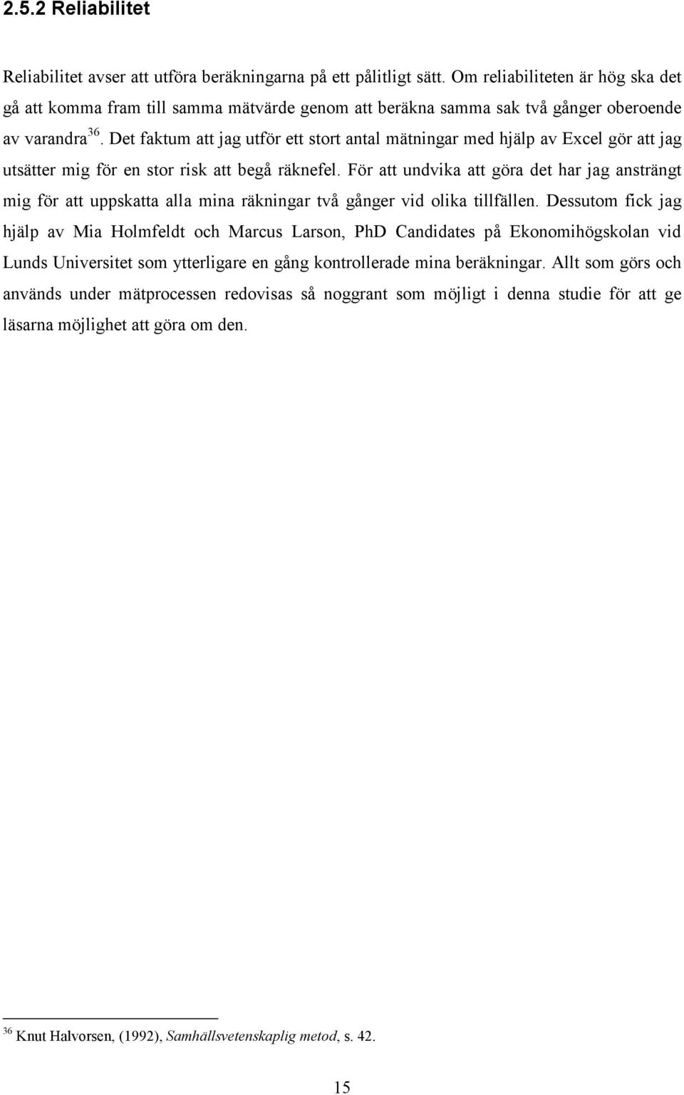 Det faktum att jag utför ett stort antal mätningar med hjälp av Excel gör att jag utsätter mig för en stor risk att begå räknefel.