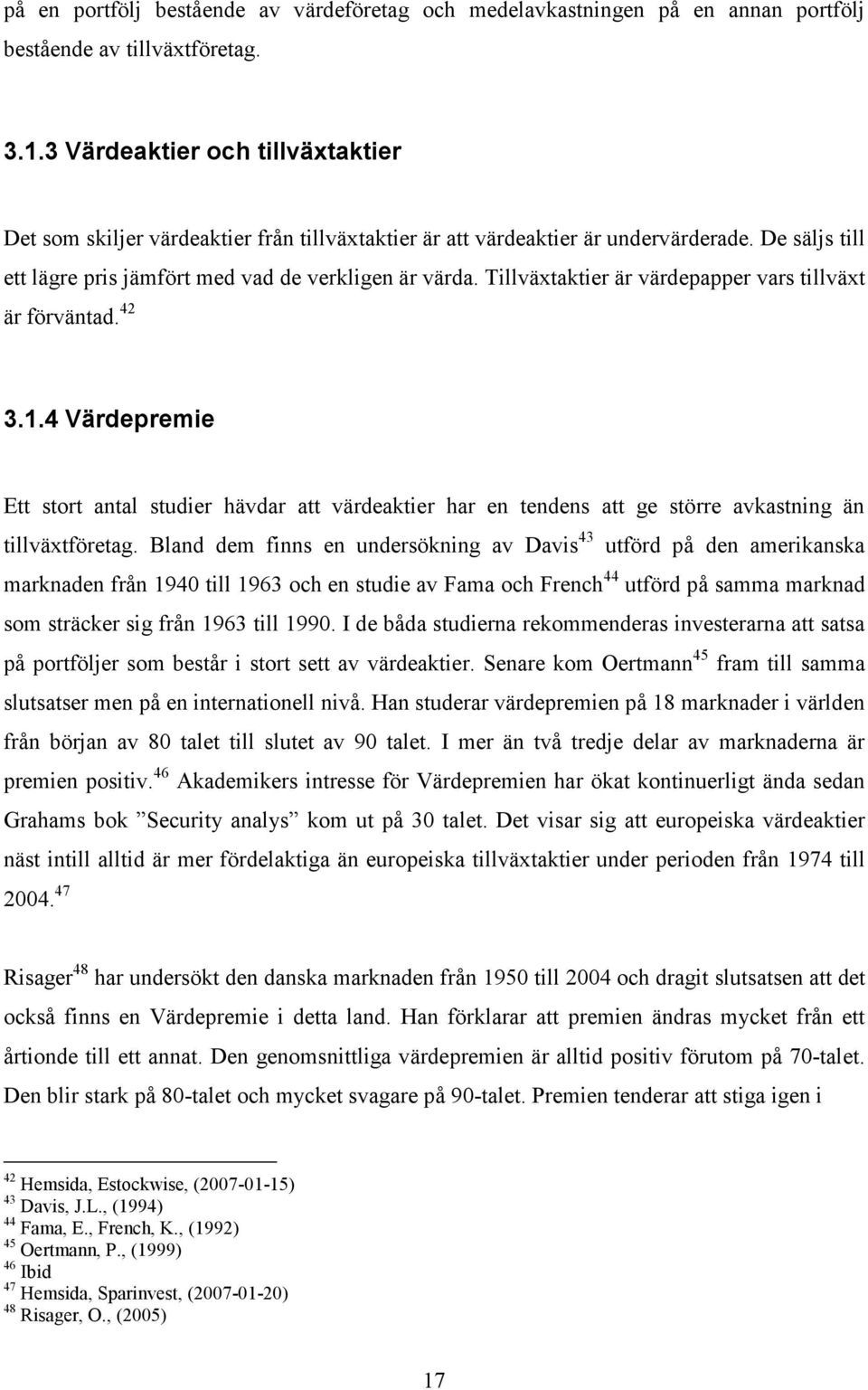 Tillväxtaktier är värdepapper vars tillväxt är förväntad. 42 3.1.4 Värdepremie Ett stort antal studier hävdar att värdeaktier har en tendens att ge större avkastning än tillväxtföretag.