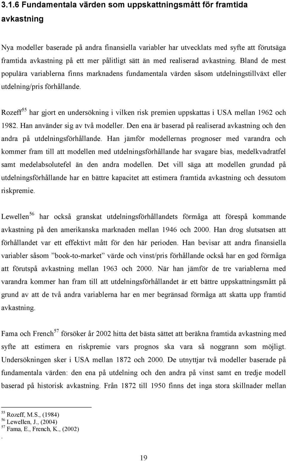 Rozeff 55 har gjort en undersökning i vilken risk premien uppskattas i USA mellan 1962 och 1982. Han använder sig av två modeller.