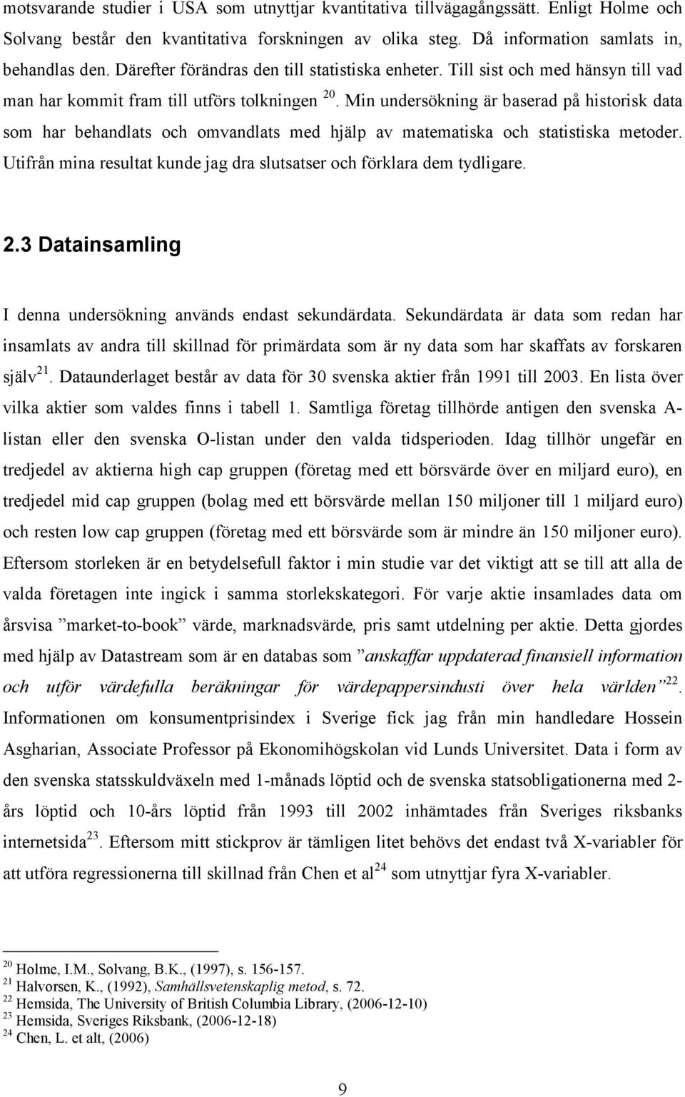 Min undersökning är baserad på historisk data som har behandlats och omvandlats med hjälp av matematiska och statistiska metoder.