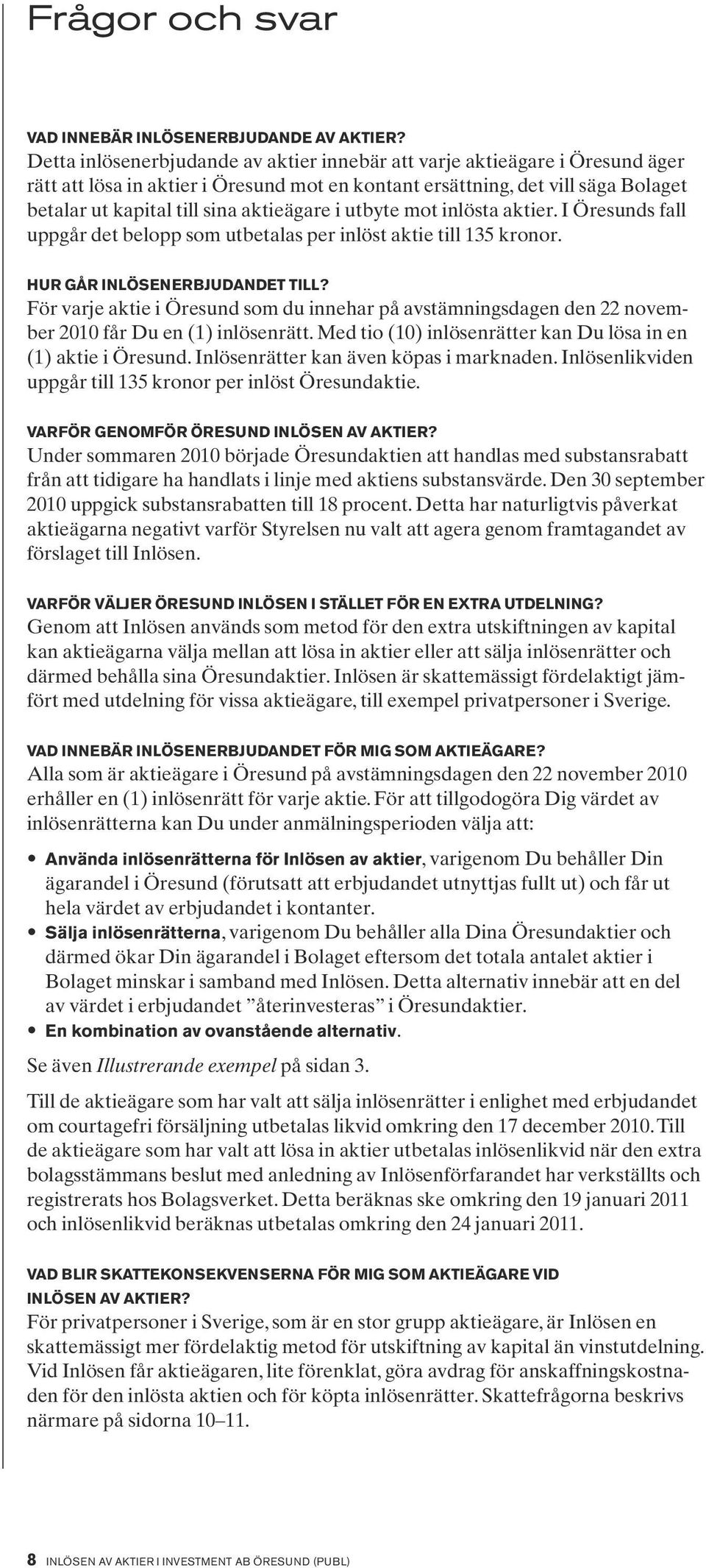 aktieägare i utbyte mot inlösta aktier. I Öresunds fall uppgår det belopp som utbetalas per inlöst aktie till 135 kronor. Hur går Inlösenerbjudandet till?