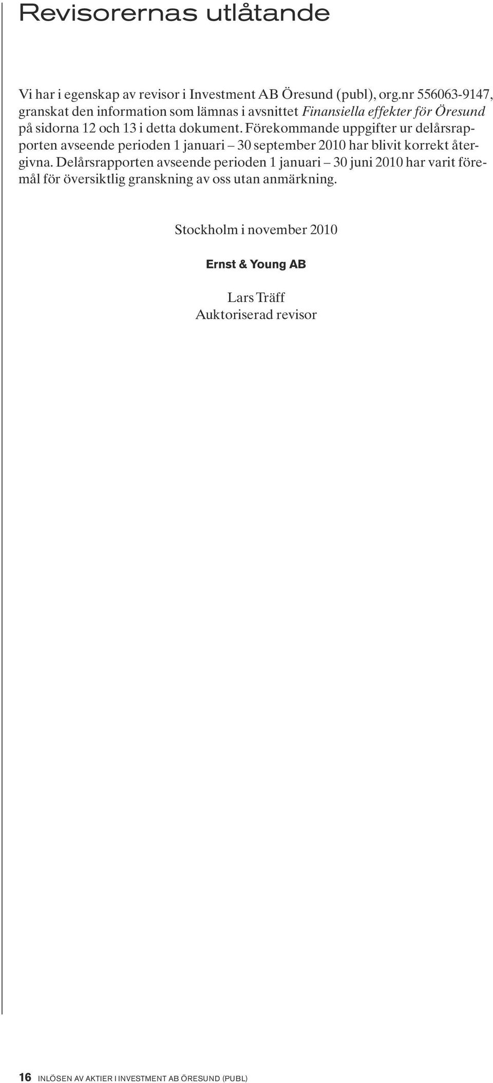Förekommande uppgifter ur delårsrapporten avseende perioden 1 januari 30 september 2010 har blivit korrekt återgivna.