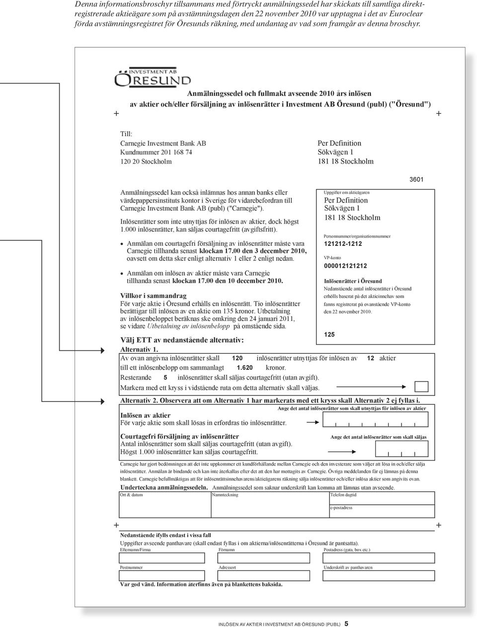 Anmälningssedel och fullmakt avseende 2010 års inlösen av aktier och/eller försäljning av inlösenrätter i Investment AB Öresund (publ) ("Öresund") + + Till: Carnegie Investment Bank AB Per Definition