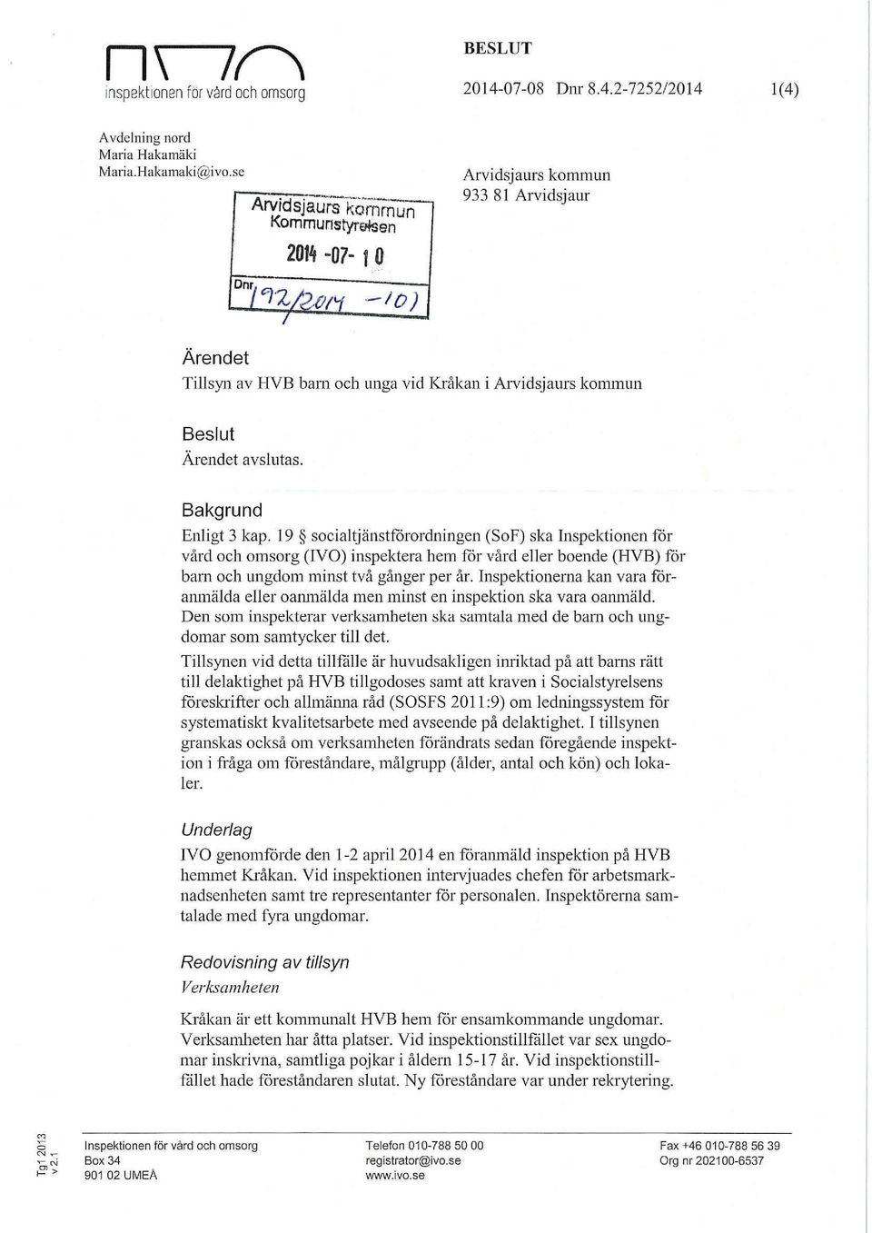 Bakgrund En ligt 3 kap. 19 socialtjänstförordningen (SoF) ska Inspektionen för vård och omsorg (IVO) inspektera hem för vård eller boende (HVB) för barn och ungdom minst två gånger per år.