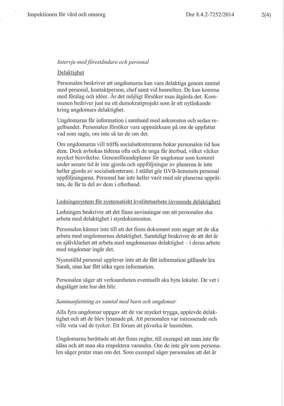 De kan komma med forslag och ideer. Är det möjligt forsöker man åtgärda det. Kommunen bedriver just nu ett demokratiprojekt som är ett nytänkande kring ungdomars delaktighet.