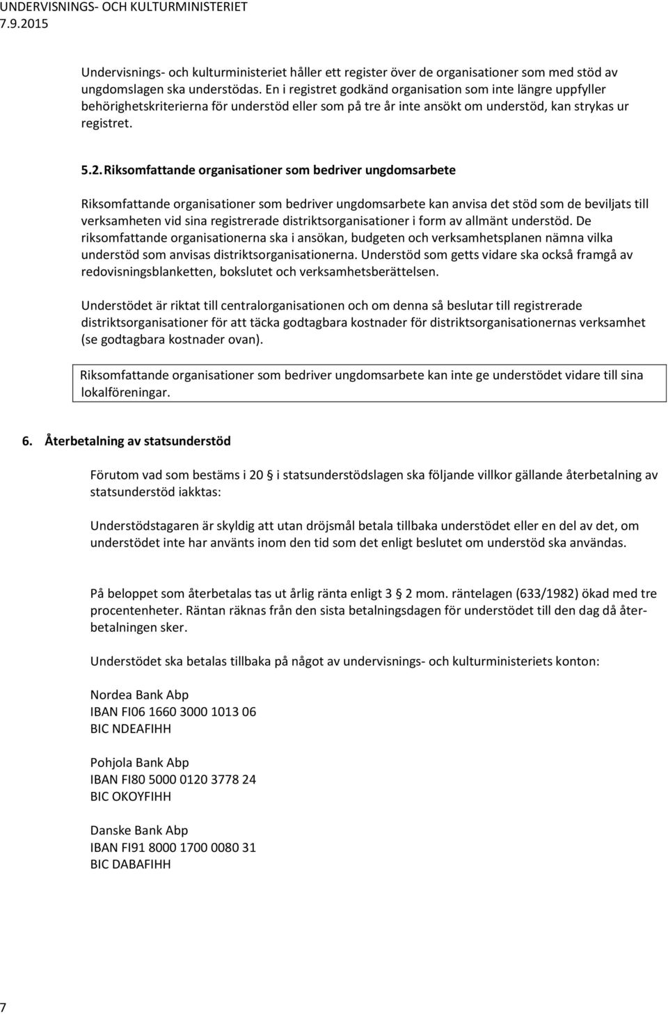 Riksomfattande organisationer som bedriver ungdomsarbete Riksomfattande organisationer som bedriver ungdomsarbete kan anvisa det stöd som de beviljats till verksamheten vid sina registrerade