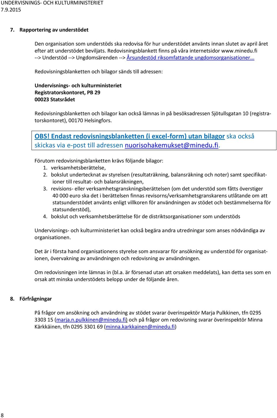 .. Redovisningsblanketten och bilagor sänds till adressen: Undervisnings- och kulturministeriet Registratorskontoret, PB 29 00023 Statsrådet Redovisningsblanketten och bilagor kan också lämnas in på