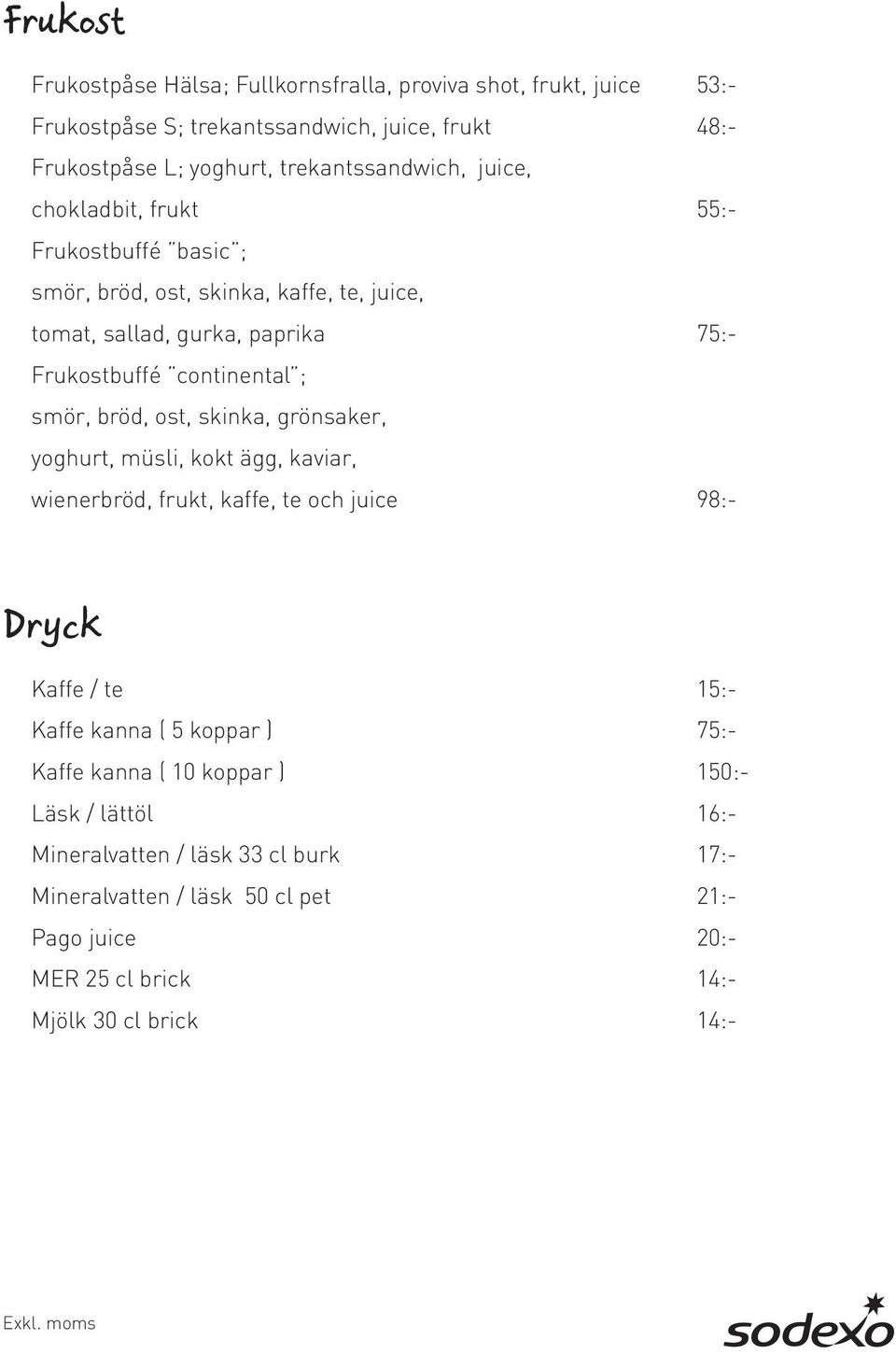 ost, skinka, grönsaker, yoghurt, müsli, kokt ägg, kaviar, wienerbröd, frukt, kaffe, te och juice 98:- Dryck Kaffe / te 15:- Kaffe kanna ( 5 koppar ) 75:- Kaffe kanna (