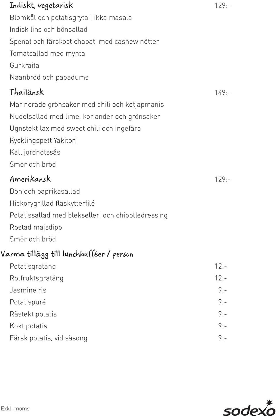 Yakitori Kall jordnötssås Smör och bröd Amerikansk 129:- Bön och paprikasallad Hickorygrillad fläskytterfilé Potatissallad med blekselleri och chipotledressing Rostad majsdipp Smör