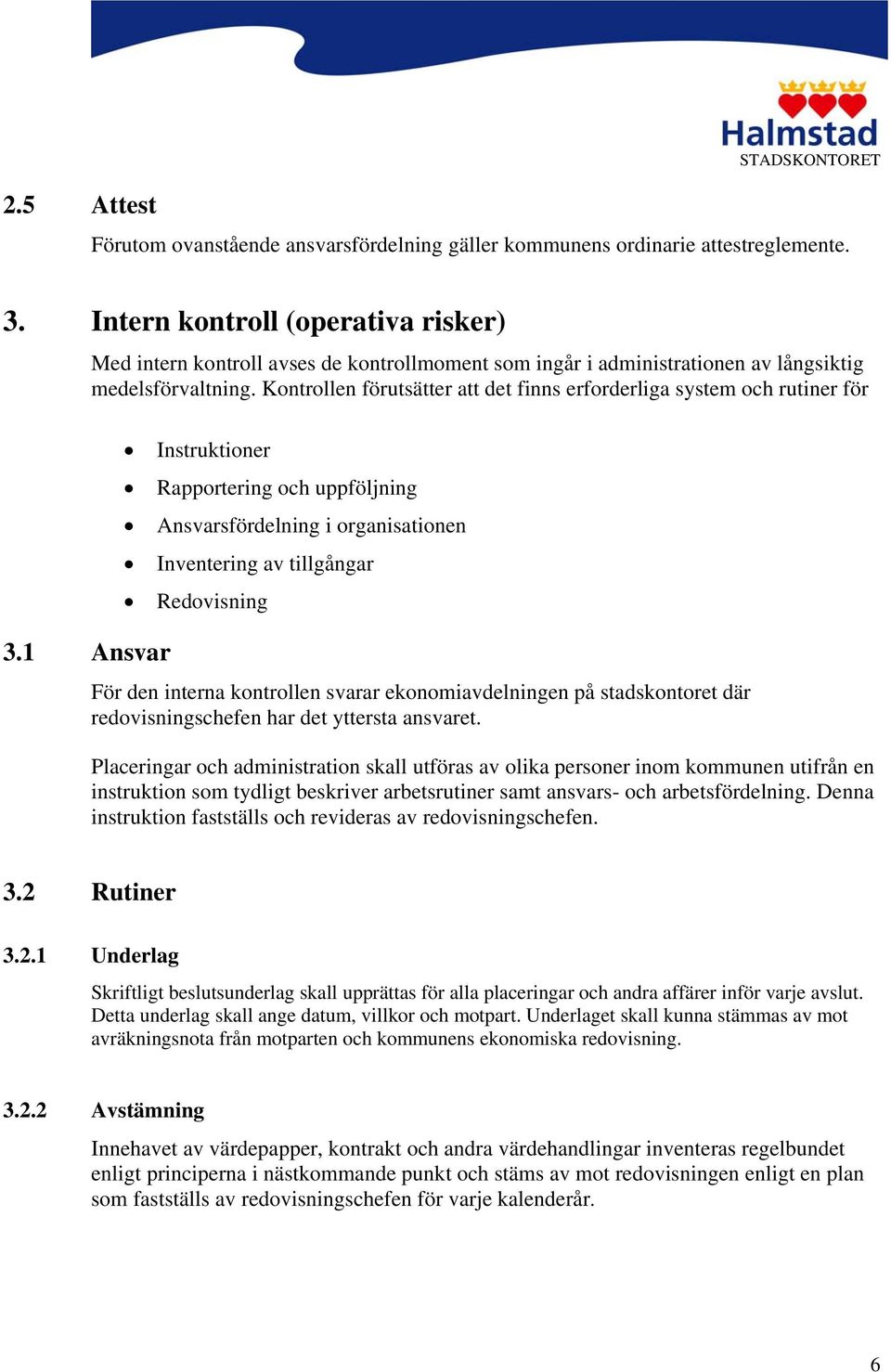 Kontrollen förutsätter att det finns erforderliga system och rutiner för Instruktioner Rapportering och uppföljning Ansvarsfördelning i organisationen Inventering av tillgångar Redovisning 3.