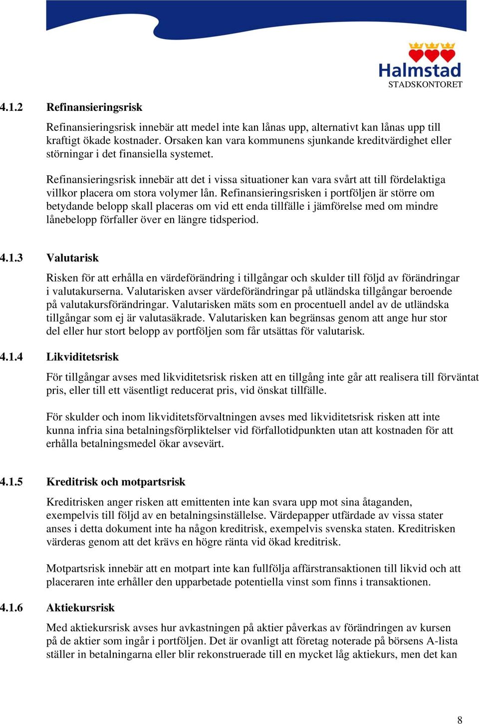 Refinansieringsrisk innebär att det i vissa situationer kan vara svårt att till fördelaktiga villkor placera om stora volymer lån.