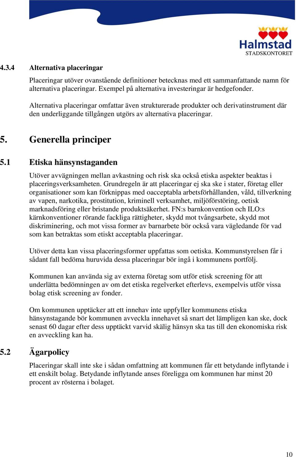 1 Etiska hänsynstaganden Utöver avvägningen mellan avkastning och risk ska också etiska aspekter beaktas i placeringsverksamheten.